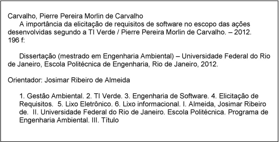 196 f: Dissertação (mestrado em Engenharia Ambiental) Universidade Federal do Rio de Janeiro, Escola Politécnica de Engenharia, Rio de Janeiro, 2012.