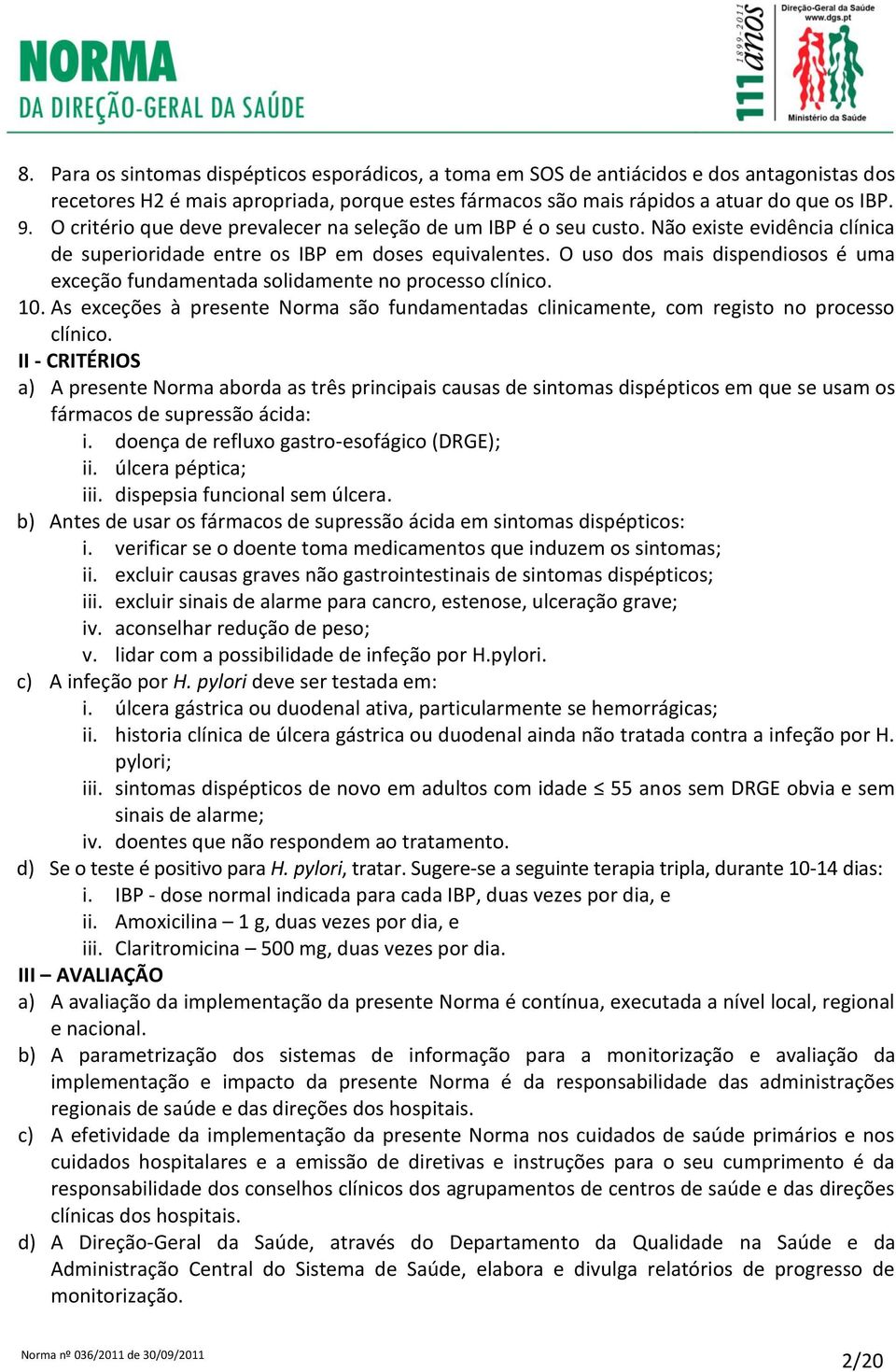 O uso dos mais dispendiosos é uma exceção fundamentada solidamente no processo clínico. 10. As exceções à presente Norma são fundamentadas clinicamente, com registo no processo clínico.