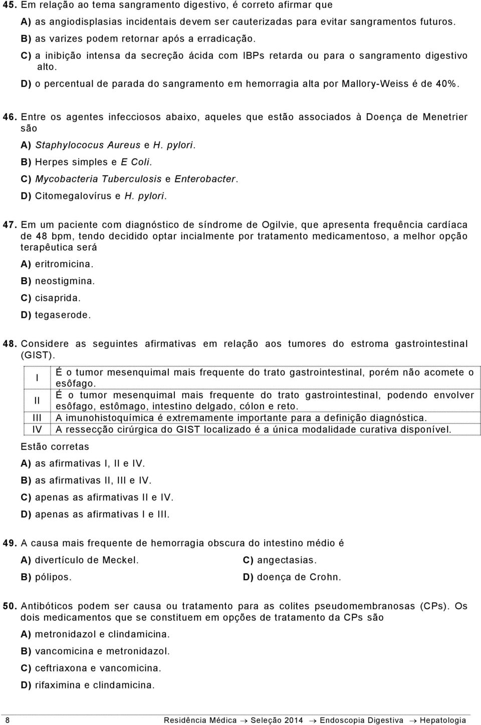 D) o percentual de parada do sangramento em hemorragia alta por Mallory-Weiss é de 40%. 46.