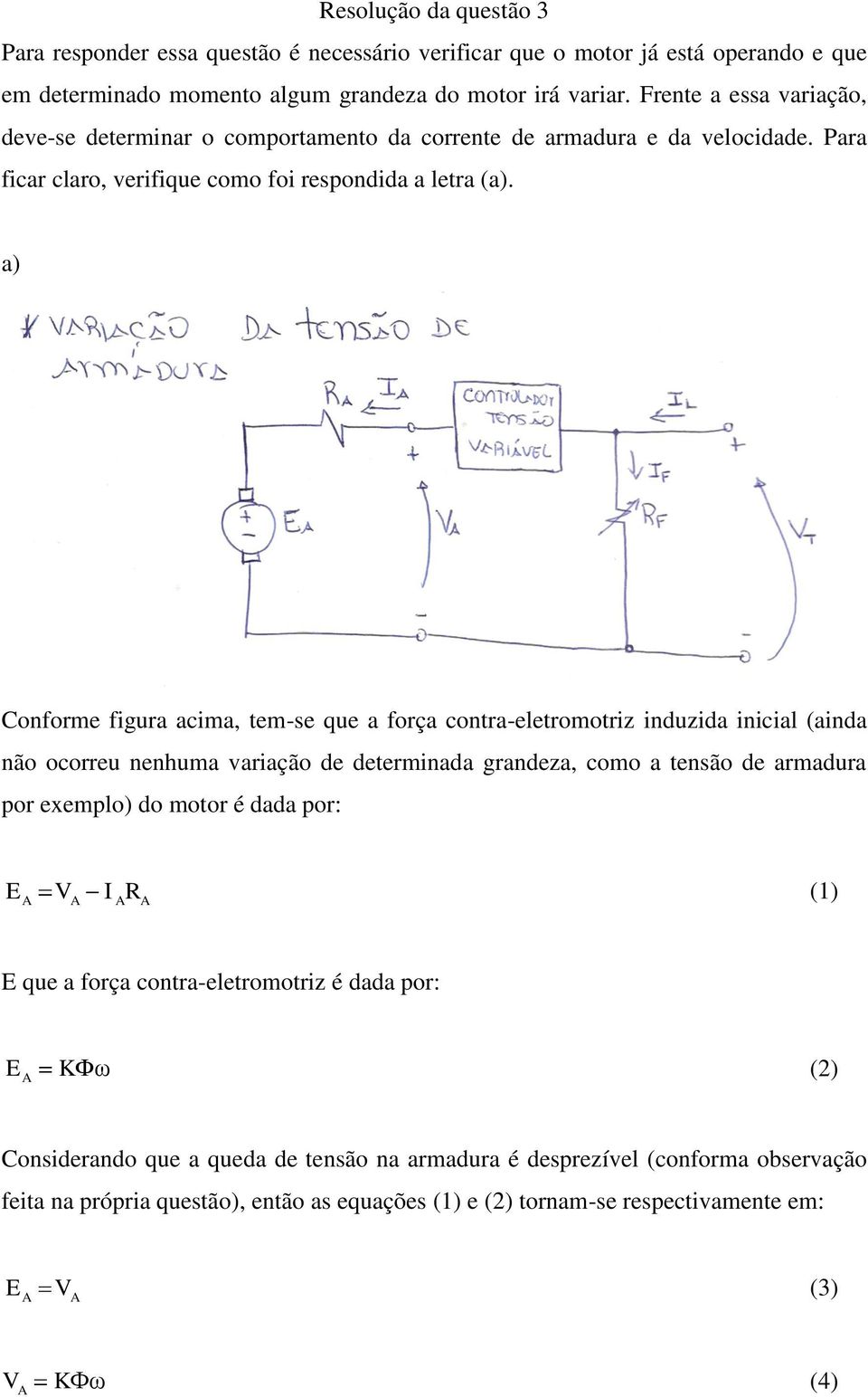 a) Coorme igura acima, tem-se que a orça cotra-eletromotriz iduzida iicial (aida ão ocorreu ehuma variação de determiada gradeza, como a tesão de armadura por exemplo) do motor é dada