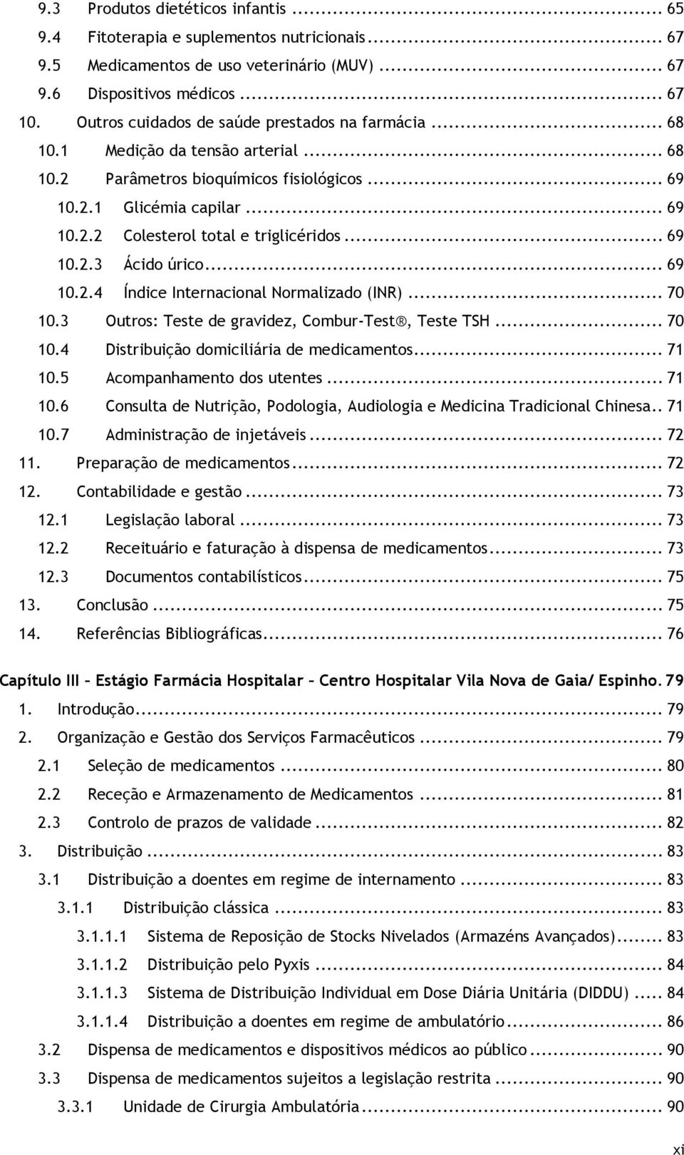 .. 69 10.2.3 Ácido úrico... 69 10.2.4 Índice Internacional Normalizado (INR)... 70 10.3 Outros: Teste de gravidez, Combur-Test, Teste TSH... 70 10.4 Distribuição domiciliária de medicamentos... 71 10.