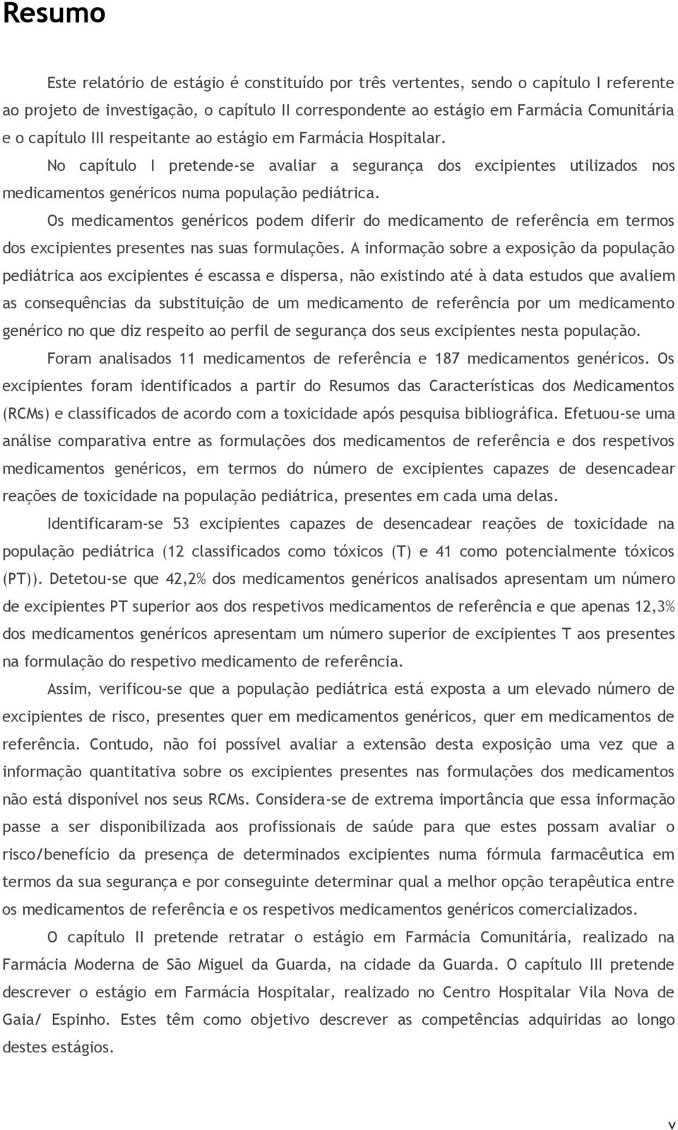 Os medicamentos genéricos podem diferir do medicamento de referência em termos dos excipientes presentes nas suas formulações.