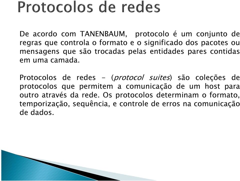Protocolos de redes - (protocol suites) são coleções de protocolos que permitem a comunicação de um host