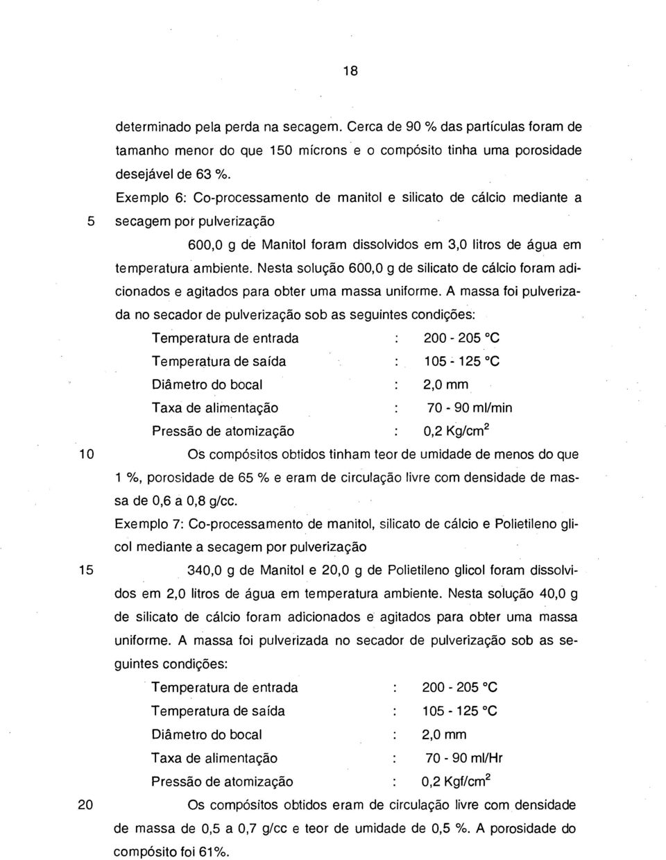 Nesta solução 600,0 g de silicato de cálcio foram adicionados e agitados para obter uma massa uniforme.