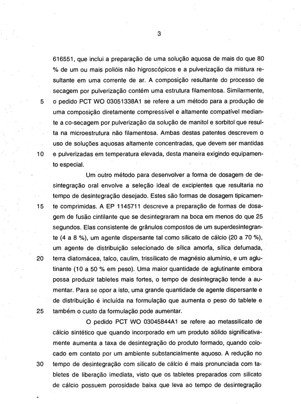 Similarmente, 5 o pedido PCT WO 03051338A1 se refere a um método para a produção de uma composição diretamente compressível e altamente compatível mediante a co-secagem por pulverização da solução de