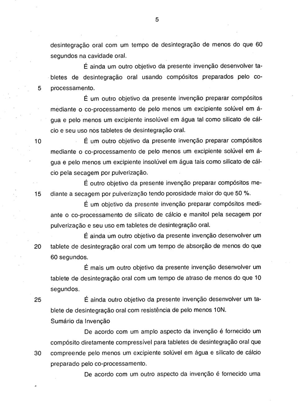 É um outro objetivo da presente invenção preparar compósitos mediante o co-processamento de pelo menos um excipiente solúvel em á- gua e pelo menos um excipiente insolúvel em água tal como silicato