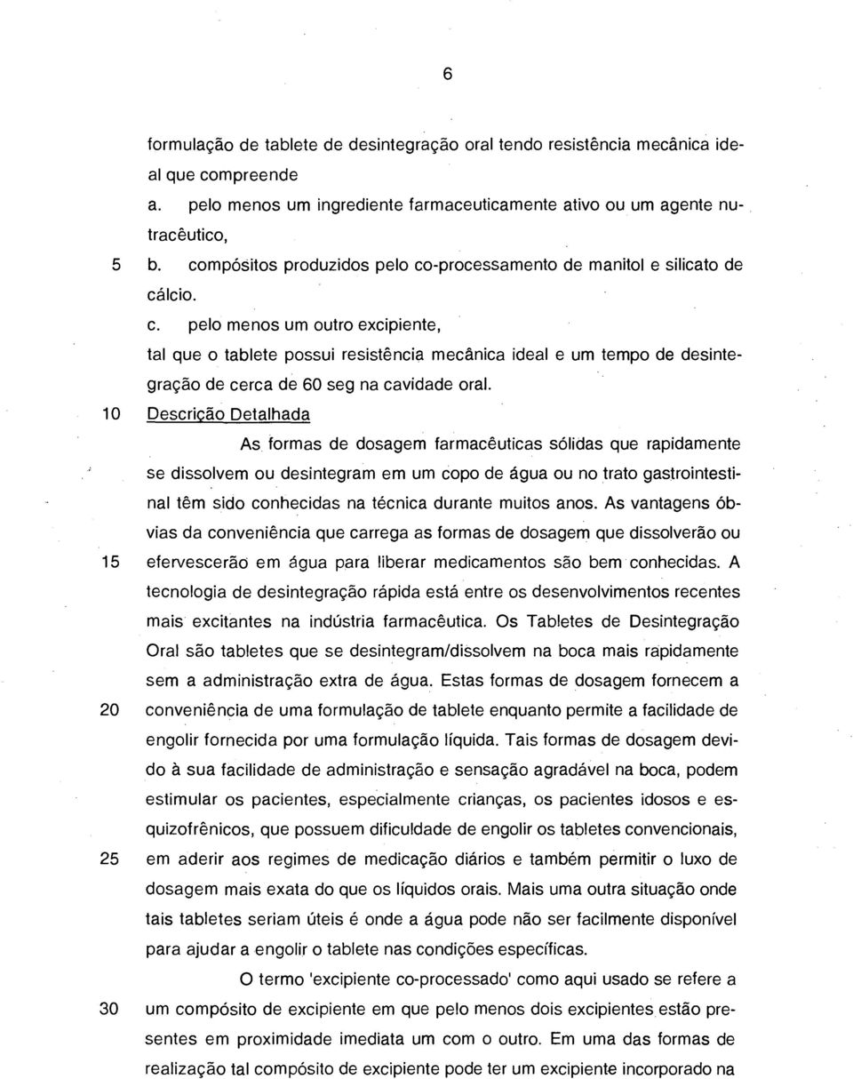 10 Descrição Detalhada As formas de dosagem farmacêuticas sólidas que rapidamente se dissolvem ou desintegram em um copo de água ou no trato gastrointestinal têm sido conhecidas na técnica durante