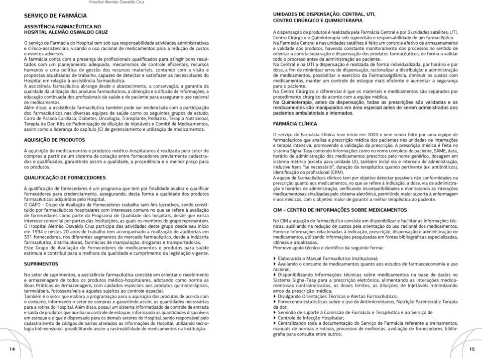 farmácia conta com a presença de profissionais qualificados para atingir bons resultados com um planejamento adequado, mecanismos de controle eficientes, recursos humanos e uma política de gestão dos