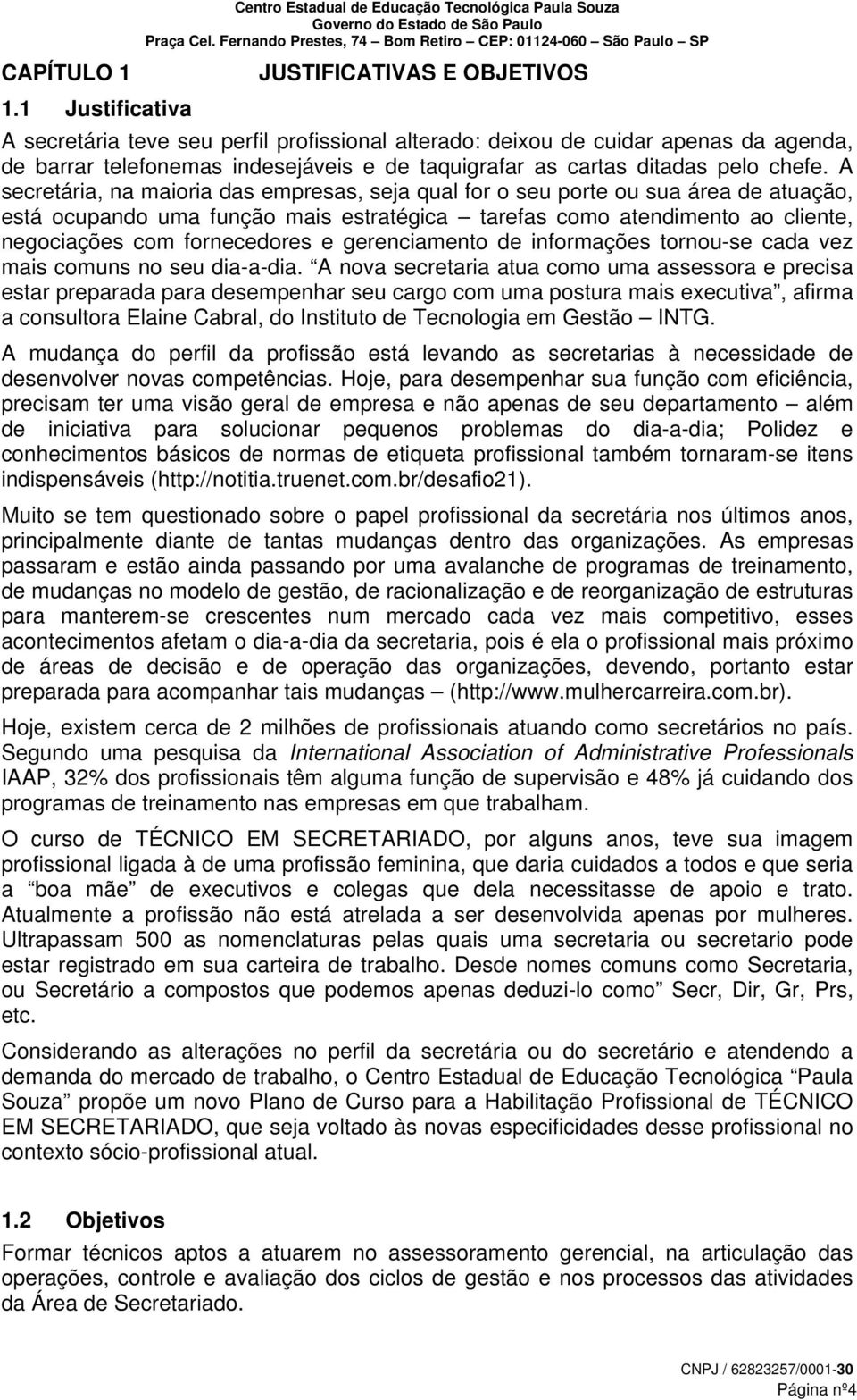 A secretária, na maioria das empresas, seja qual for o seu porte ou sua área de atuação, está ocupando uma função mais estratégica tarefas como atendimento ao cliente, negociações com fornecedores e