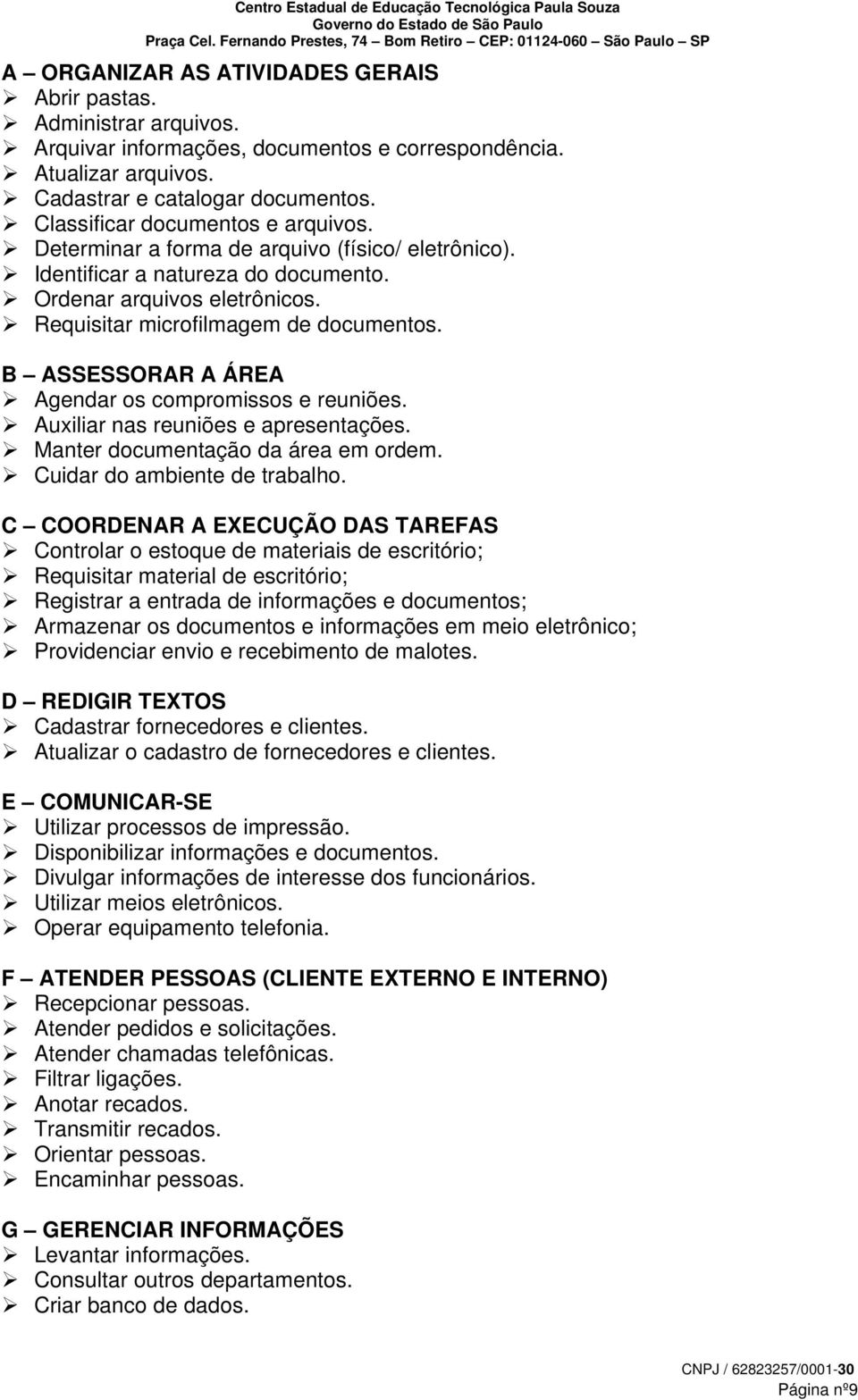 B ASSESSORAR A ÁREA Agendar os compromissos e reuniões. Auxiliar nas reuniões e apresentações. Manter documentação da área em ordem. Cuidar do ambiente de trabalho.