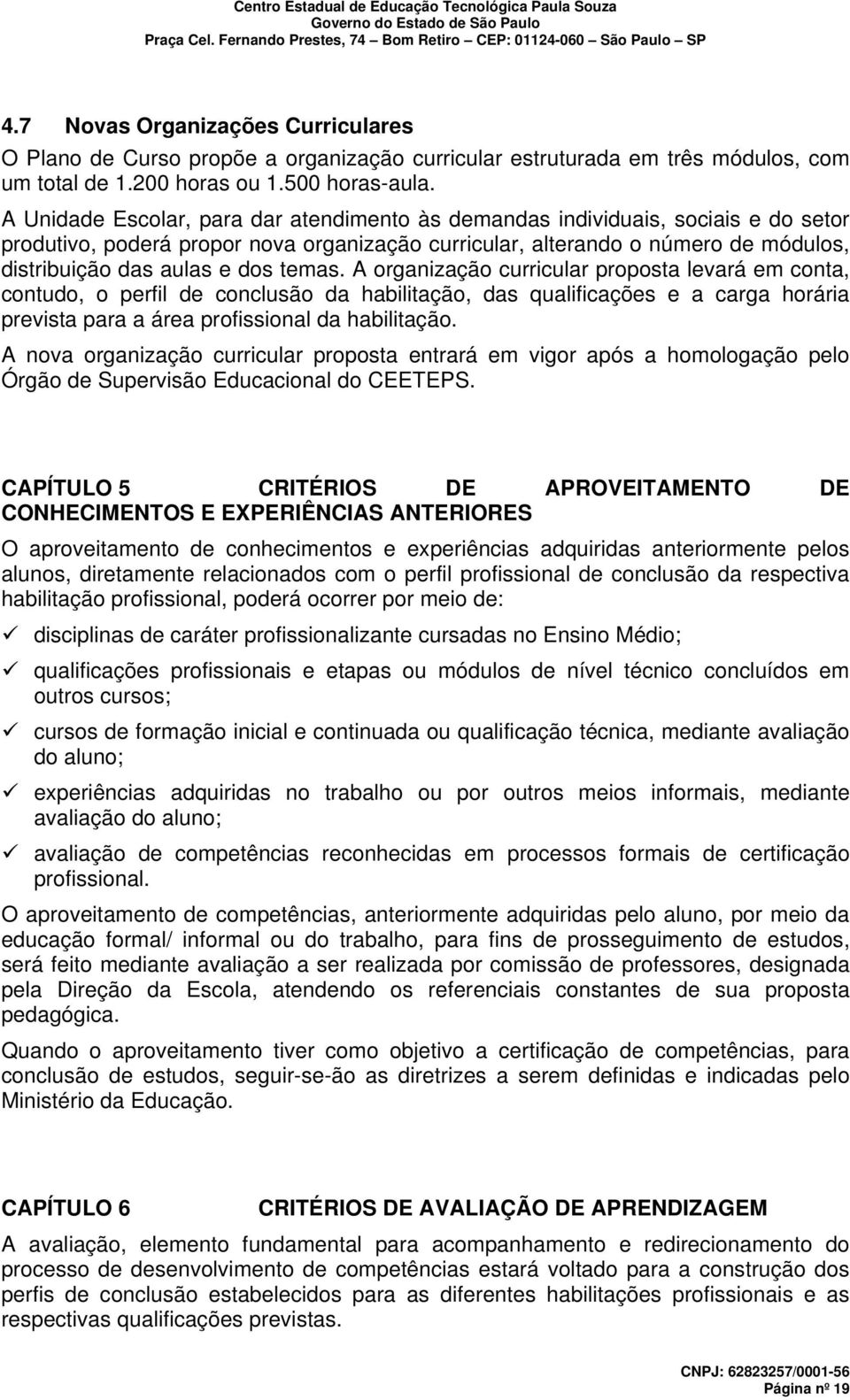 temas. A organização curricular proposta levará em conta, contudo, o perfil de conclusão da habilitação, das qualificações e a carga horária prevista para a área profissional da habilitação.