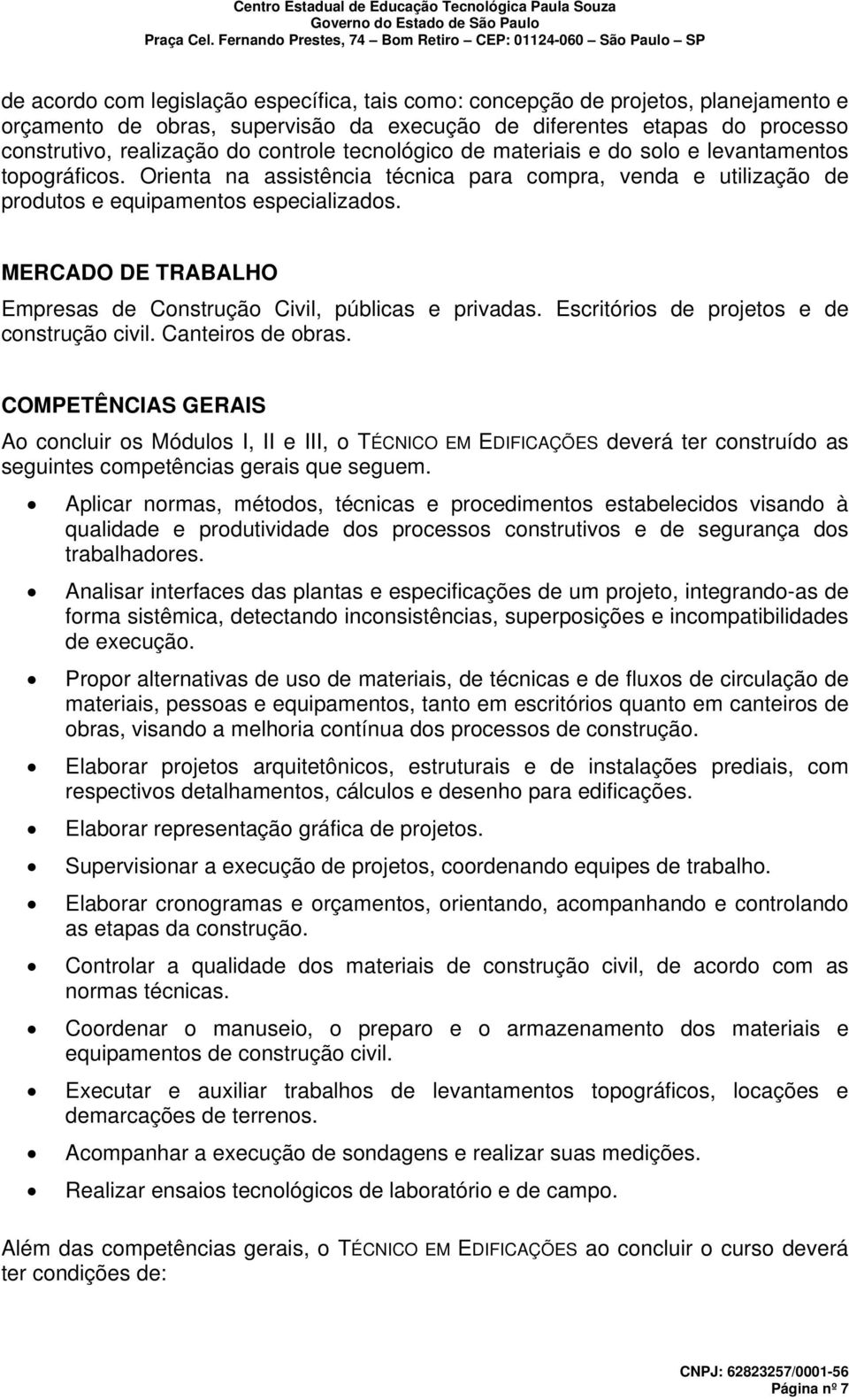 MERCADO DE TRABALHO Empresas de Construção Civil, públicas e privadas. Escritórios de projetos e de construção civil. Canteiros de obras.