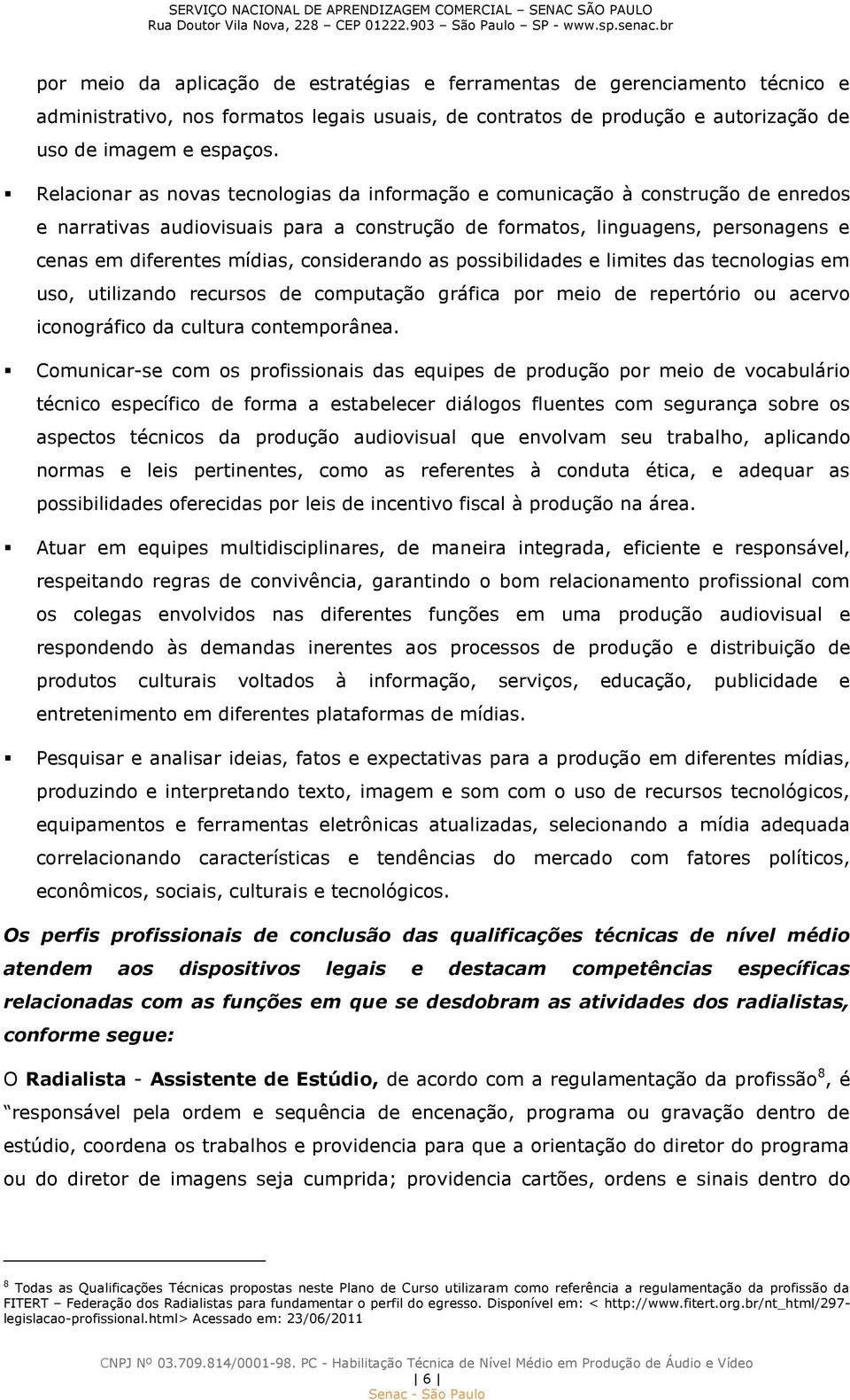 considerando as possibilidades e limites das tecnologias em uso, utilizando recursos de computação gráfica por meio de repertório ou acervo iconográfico da cultura contemporânea.