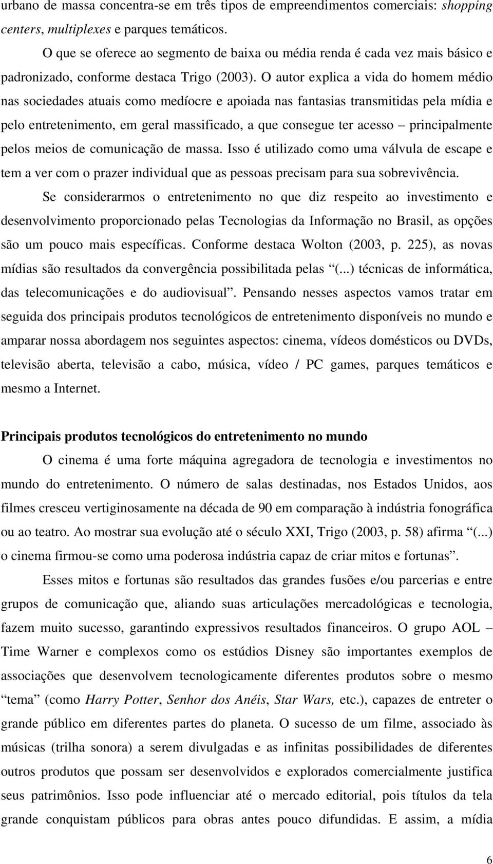 O autor explica a vida do homem médio nas sociedades atuais como medíocre e apoiada nas fantasias transmitidas pela mídia e pelo entretenimento, em geral massificado, a que consegue ter acesso