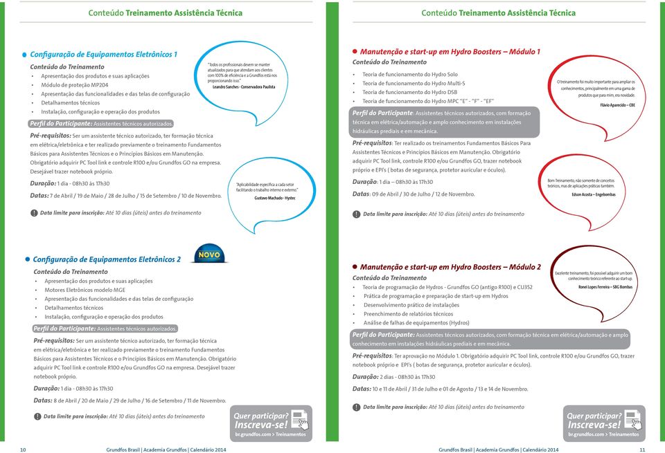 realizado previamente o treinamento Fundamentos Básicos para Assistentes Técnicos e o Princípios Básicos em Manutenção. Obrigatório adquirir PC Tool link e controle R100 e/ou Grundfos GO na empresa.