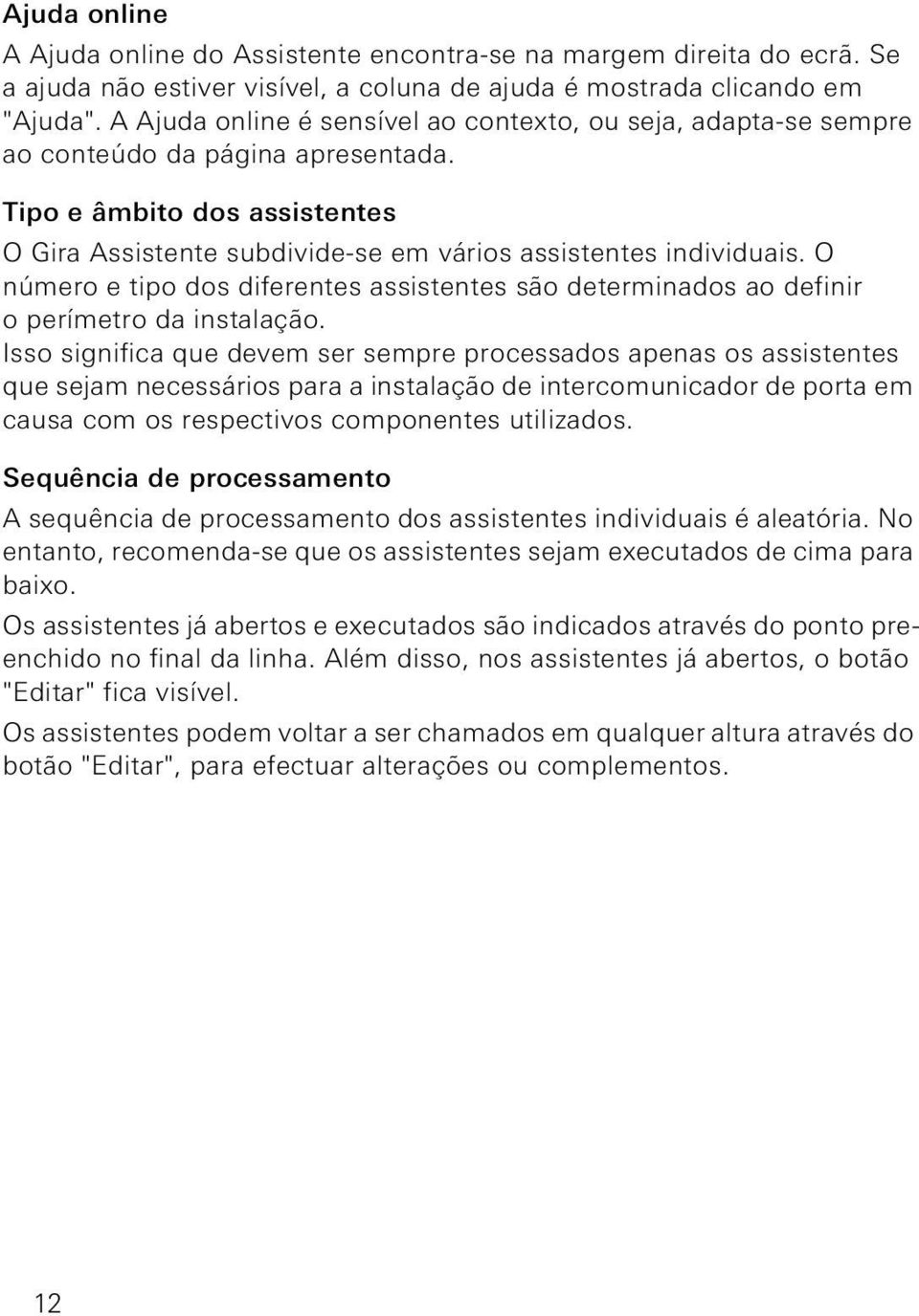 O número e tipo dos diferentes assistentes são determinados ao definir o perímetro da instalação.