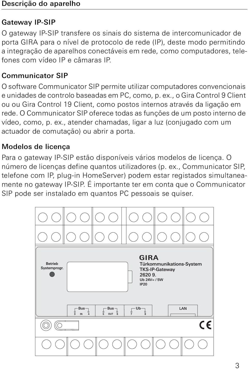 Communicator SIP O software Communicator SIP permite utilizar computadores convencionais e unidades de controlo baseadas em PC, como, p. ex.