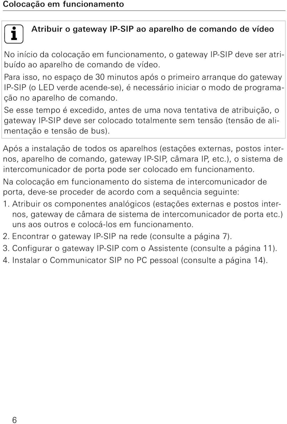 Se esse tempo é excedido, antes de uma nova tentativa de atribuição, o gateway IP-SIP deve ser colocado totalmente sem tensão (tensão de alimentação e tensão de bus).