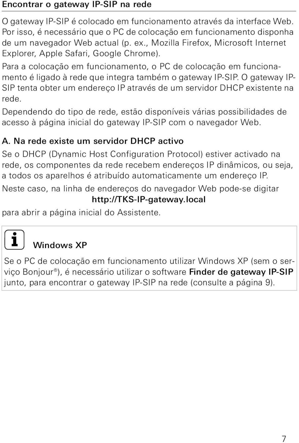 Para a colocação em funcionamento, o PC de colocação em funcionamento é ligado à rede que integra também o gateway IP-SIP.