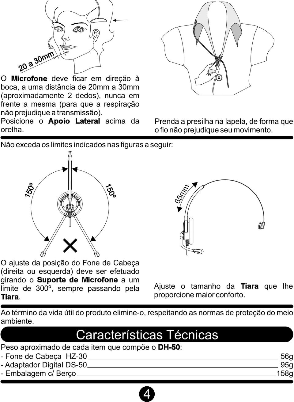 Não exceda os limites indicados nas figuras a seguir: 150º 150º 65mm O ajuste da posição do Fone de Cabeça (direita ou esquerda)!