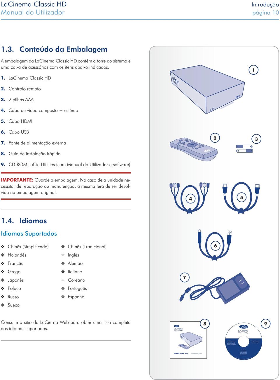 0 for Windows XP, Vista Mac OS 10.3.9 or higher LaCinema Classic HD Introdução Manual do Utilizador página 10 1.3. Conteúdo da Embalagem A embalagem da LaCinema Classic HD contém a torre do sistema e uma caixa de acessórios com os itens abaixo indicados.