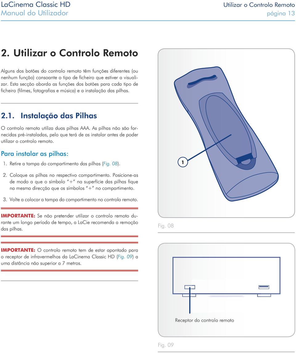 Esta secção aborda as funções dos botões para cada tipo de ficheiro (filmes, fotografias e música) e a instalação das pilhas. 2.1. Instalação das Pilhas O controlo remoto utiliza duas pilhas AAA.