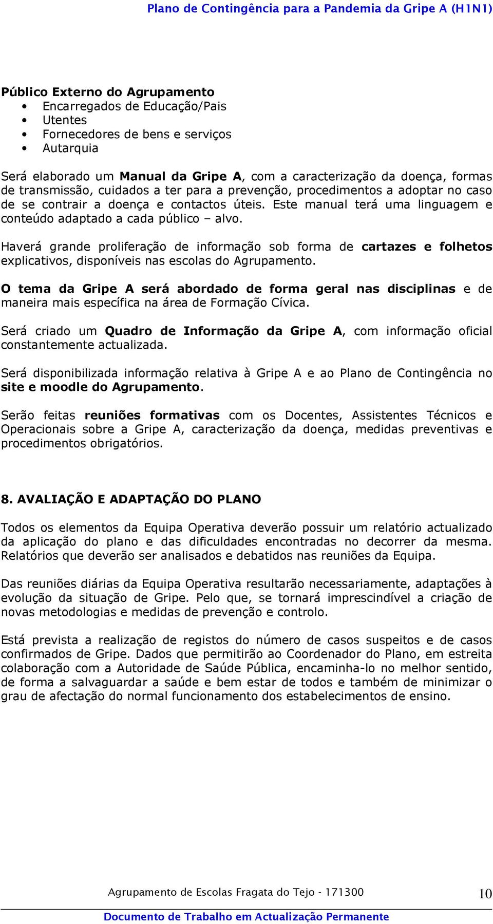 Haverá grande proliferação de informação sob forma de cartazes e folhetos explicativos, disponíveis nas escolas do Agrupamento.