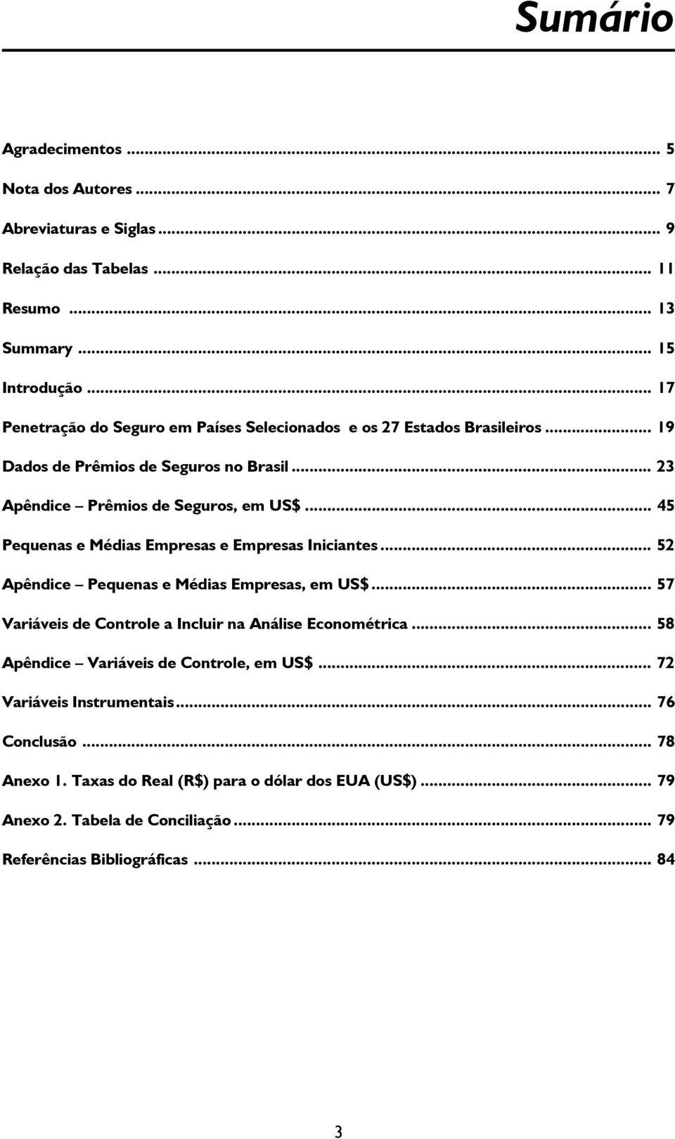 .. 45 Pequenas e Médias Empresas e Empresas Iniciantes... 52 Apêndice Pequenas e Médias Empresas, em US$... 57 Variáveis de Controle a Incluir na Análise Econométrica.