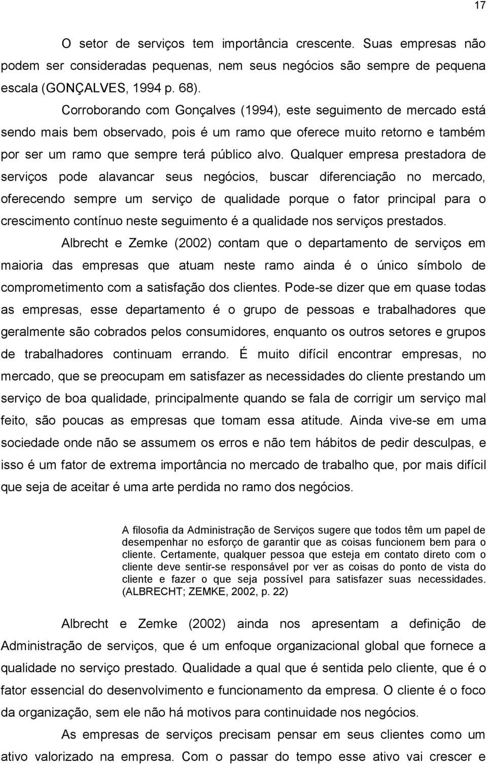 Qualquer empresa prestadora de serviços pode alavancar seus negócios, buscar diferenciação no mercado, oferecendo sempre um serviço de qualidade porque o fator principal para o crescimento contínuo