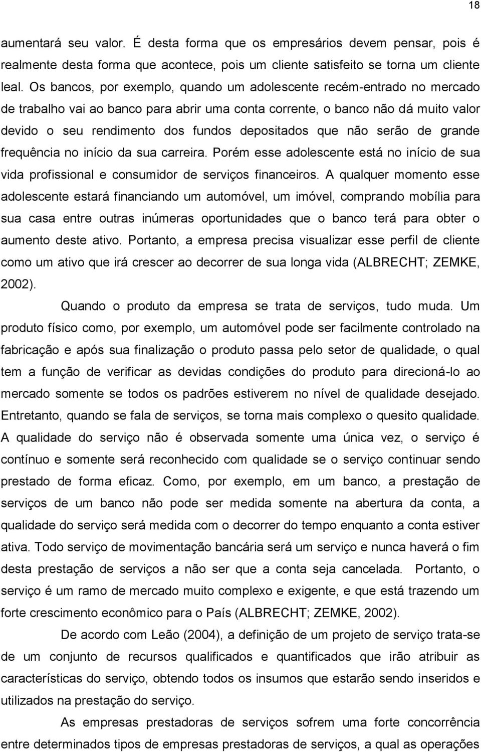 depositados que não serão de grande frequência no início da sua carreira. Porém esse adolescente está no início de sua vida profissional e consumidor de serviços financeiros.