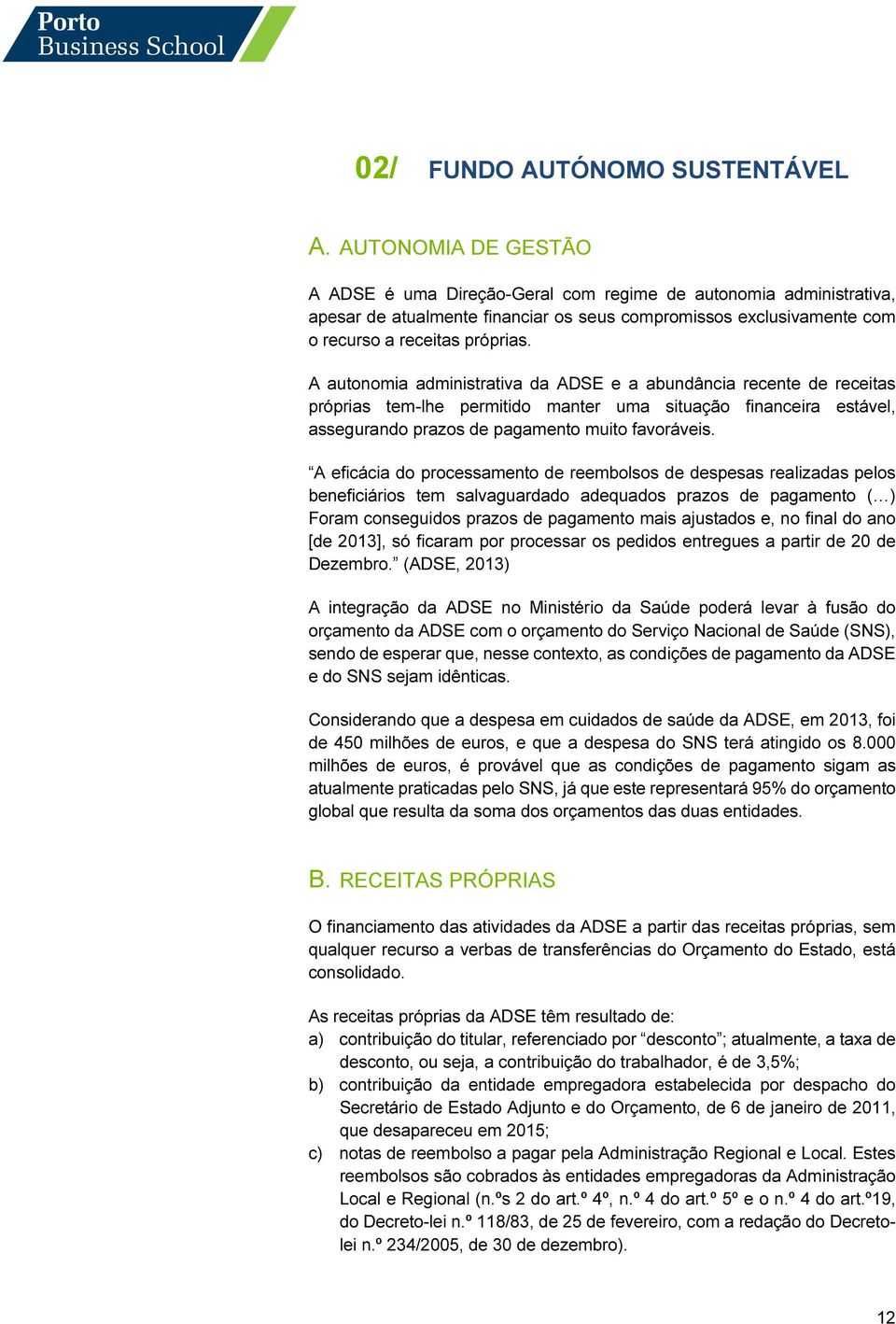 A autonomia administrativa da ADSE e a abundância recente de receitas próprias tem-lhe permitido manter uma situação financeira estável, assegurando prazos de pagamento muito favoráveis.