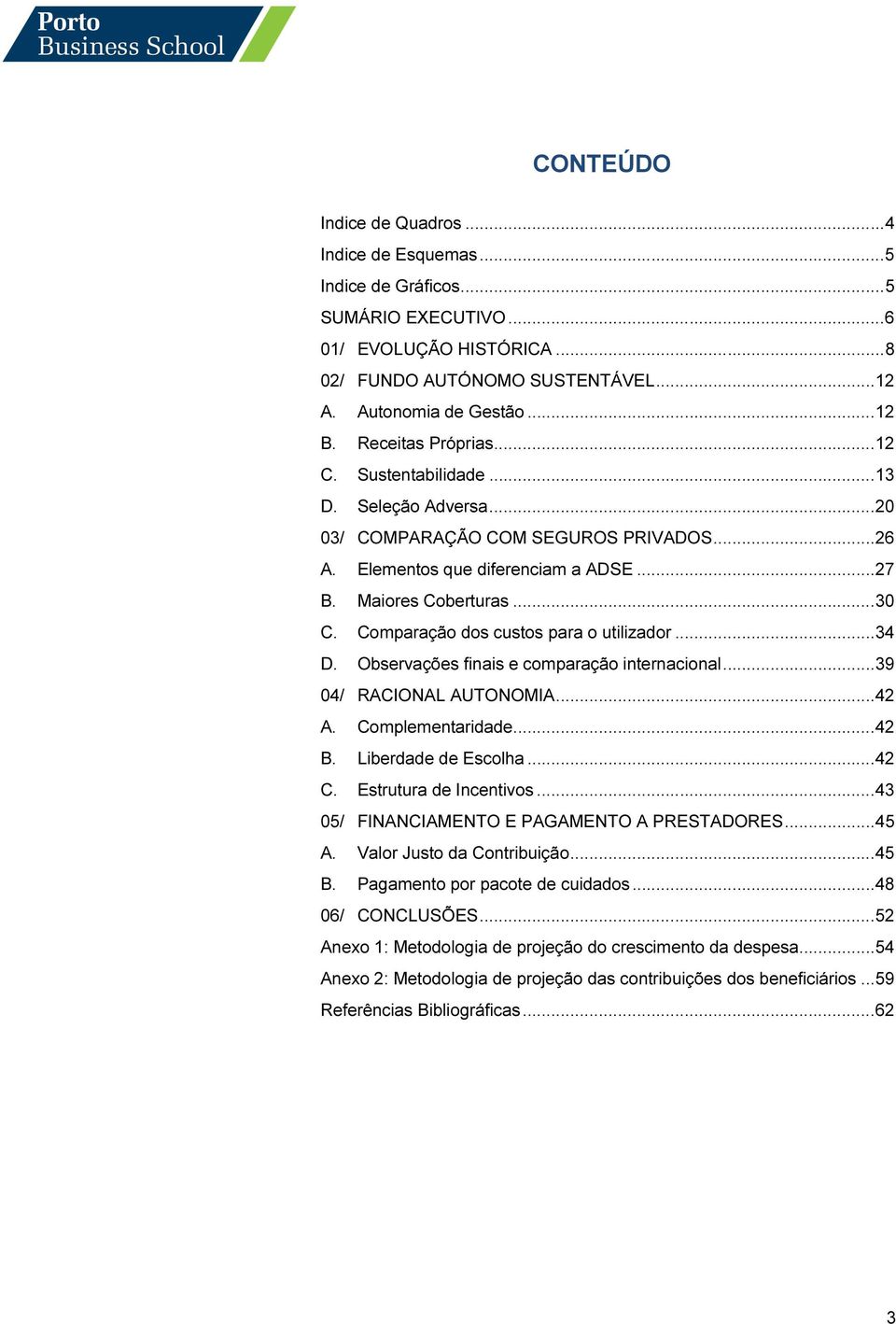 Comparação dos custos para o utilizador... 34 D. Observações finais e comparação internacional... 39 04/ RACIONAL AUTONOMIA... 42 A. Complementaridade... 42 B. Liberdade de Escolha... 42 C.