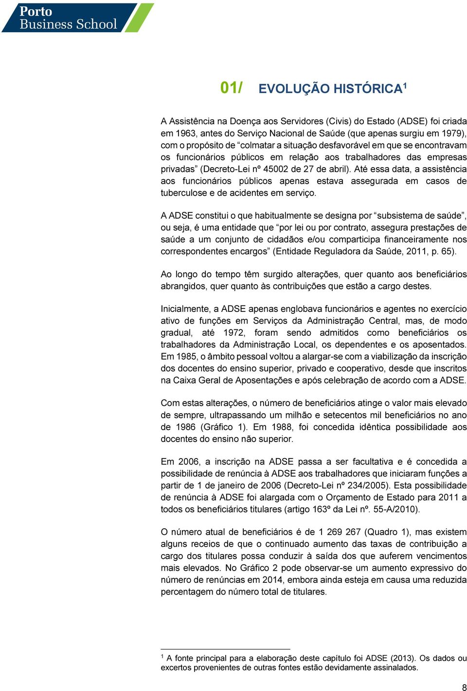 Até essa data, a assistência aos funcionários públicos apenas estava assegurada em casos de tuberculose e de acidentes em serviço.