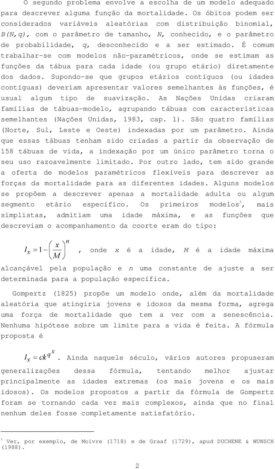 É comum trabalhar-se com modelos não-paramétricos, onde se estimam as funções da tábua para cada idade (ou grupo etário) diretamente dos dados.