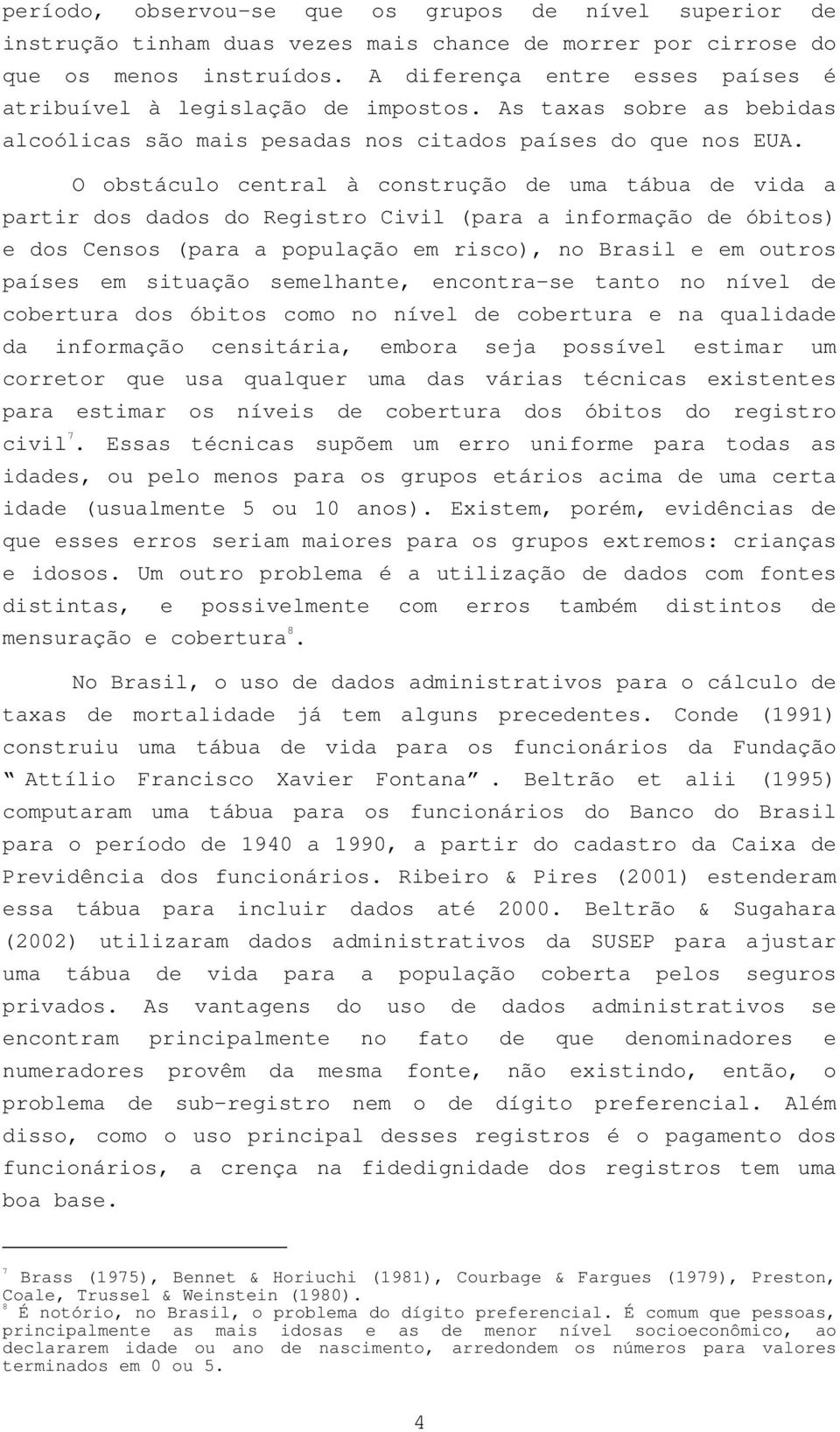 O obstáculo central à construção de uma tábua de vida a partir dos dados do Registro Civil (para a informação de óbitos) e dos Censos (para a população em risco), no Brasil e em outros países em
