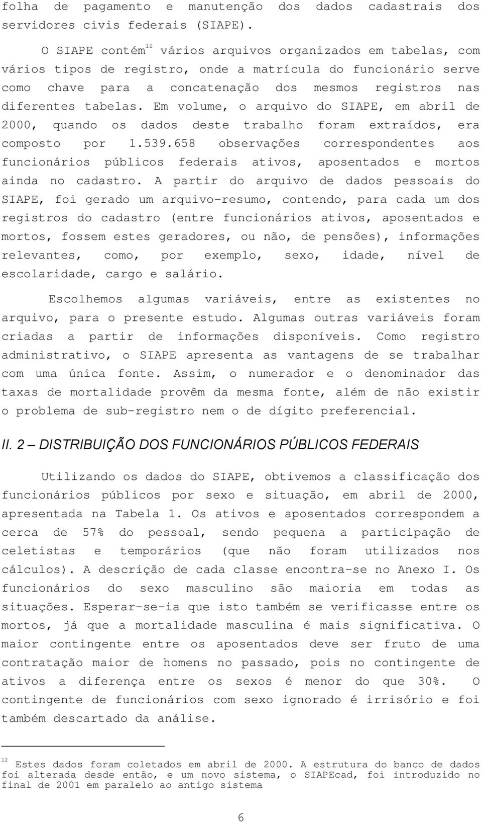 tabelas. Em volume, o arquivo do SIAPE, em abril de 2000, quando os dados deste trabalho foram extraídos, era composto por 1.539.