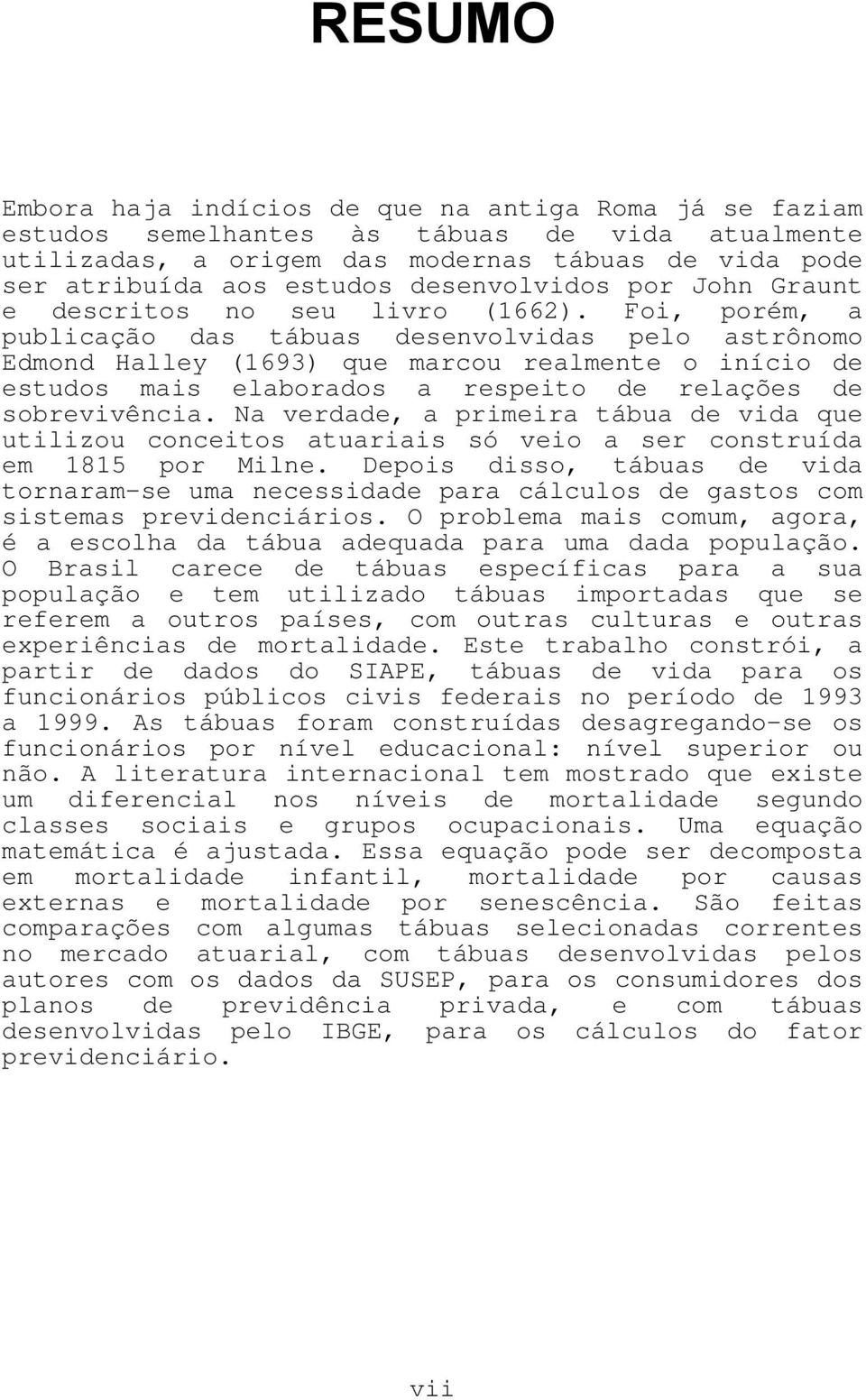 Foi, porém, a publicação das tábuas desenvolvidas pelo astrônomo Edmond Halley (1693) que marcou realmente o início de estudos mais elaborados a respeito de relações de sobrevivência.