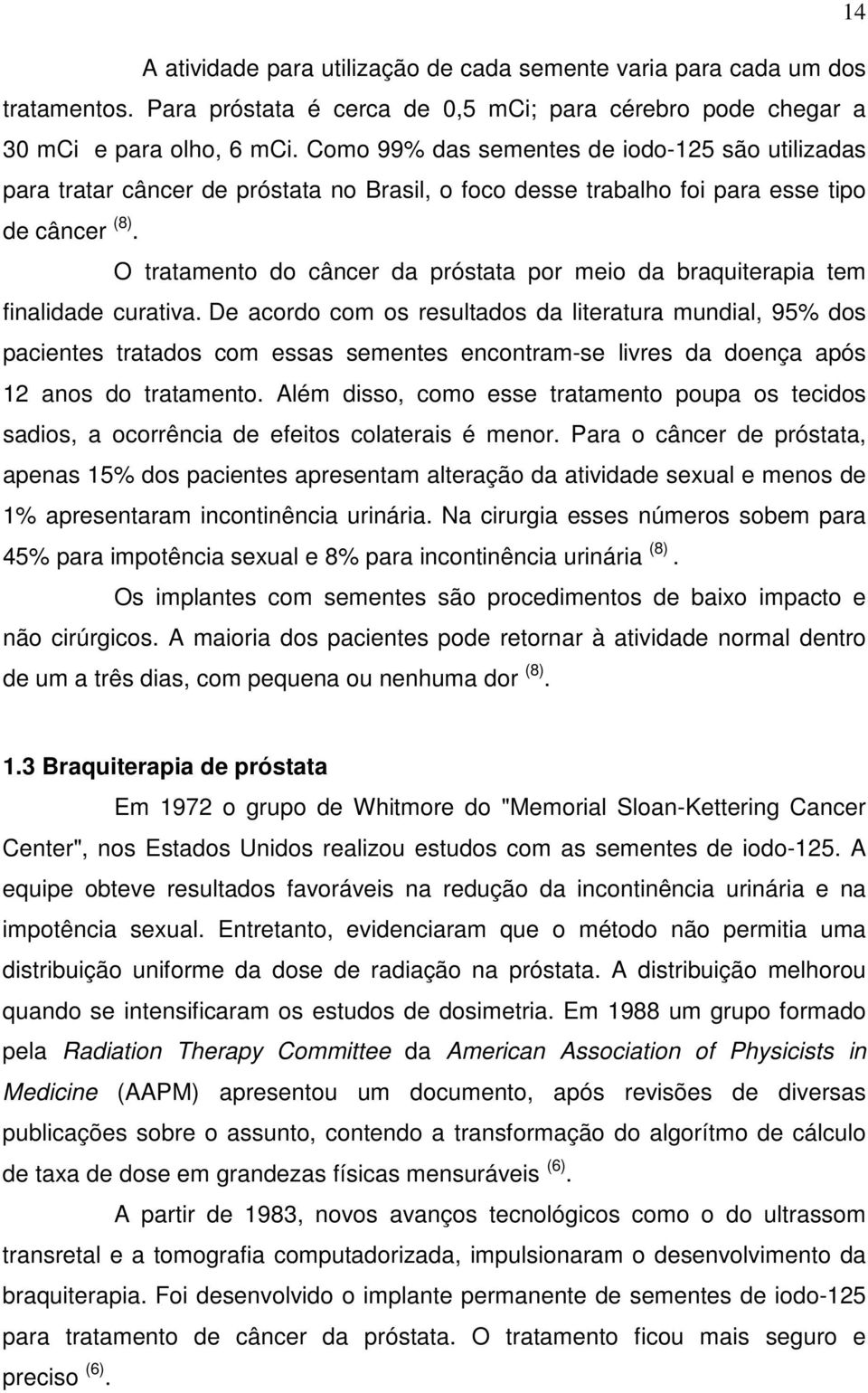 O tratamento do câncer da próstata por meio da braquiterapia tem finalidade curativa.