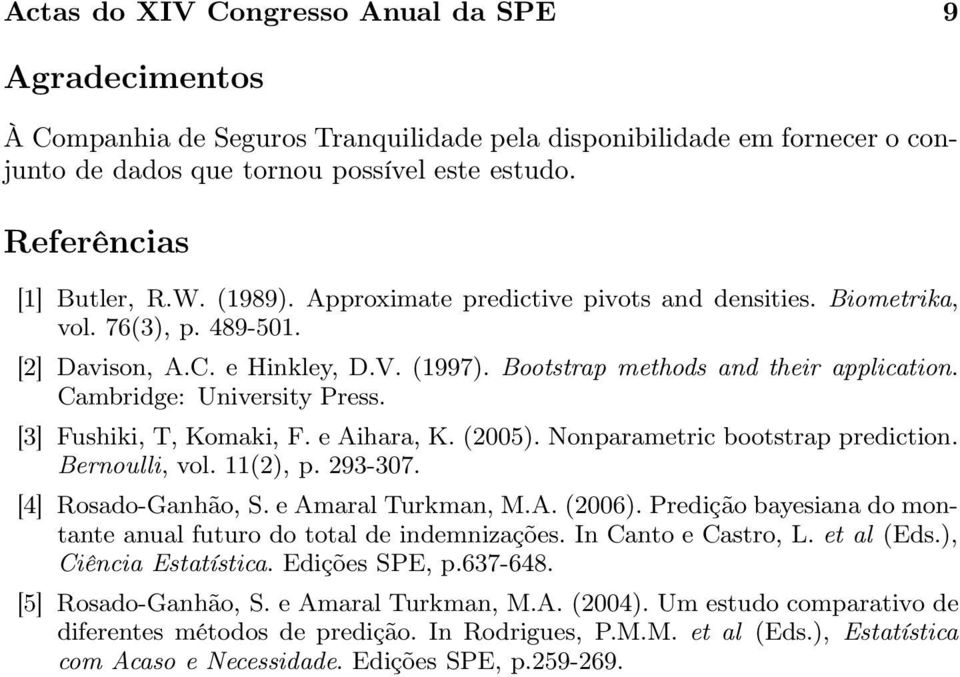 Cambridge: University Press. [3] Fushiki, T, Komaki, F. e Aihara, K. (2005). Nonparametric bootstrap prediction. Bernoulli, vol. 11(2), p. 293-307. [4] Rosado-Ganhão, S. e Amaral Turkman, M.A. (2006).