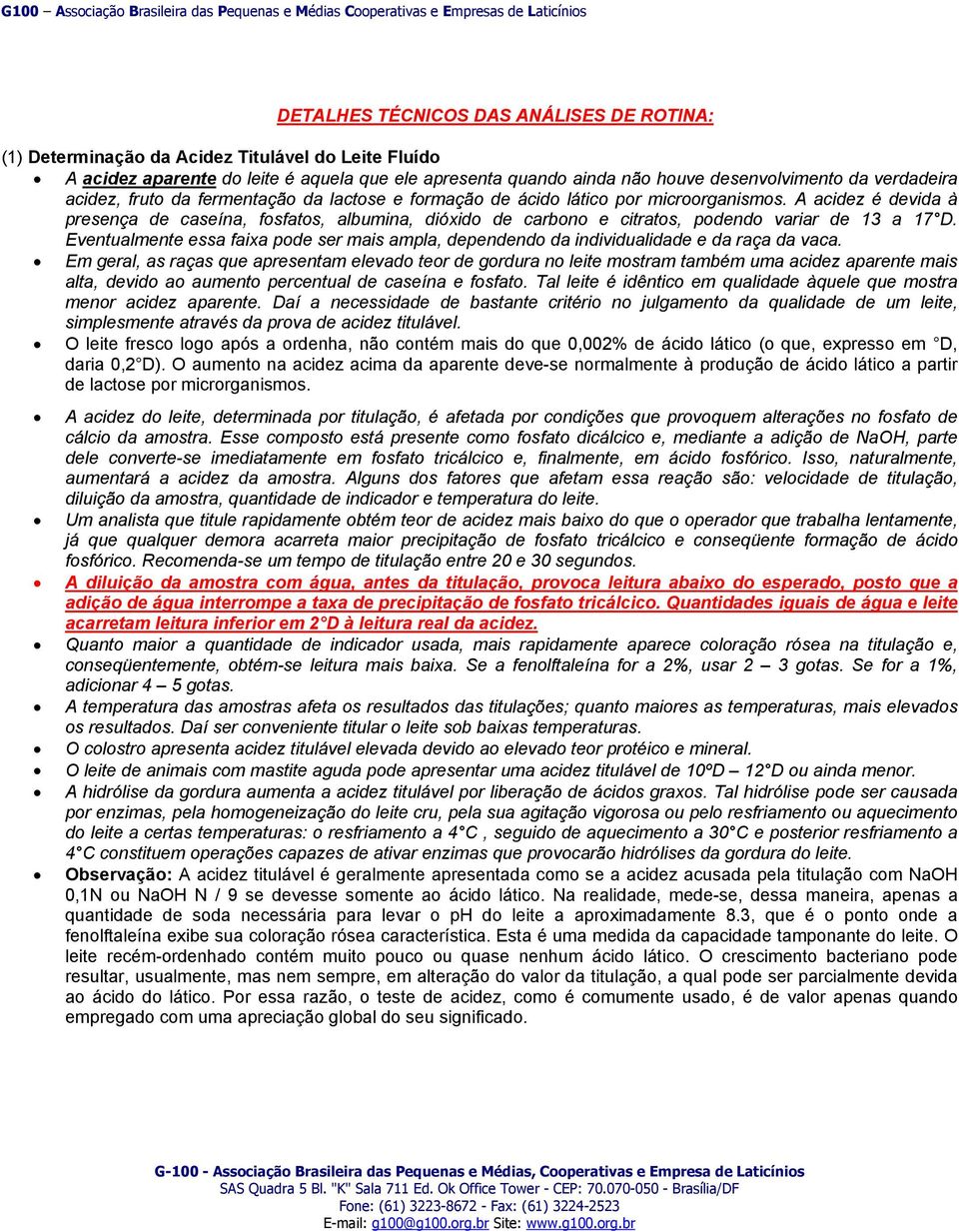 A acidez é devida à presença de caseína, fosfatos, albumina, dióxido de carbono e citratos, podendo variar de 13 a 17 D.