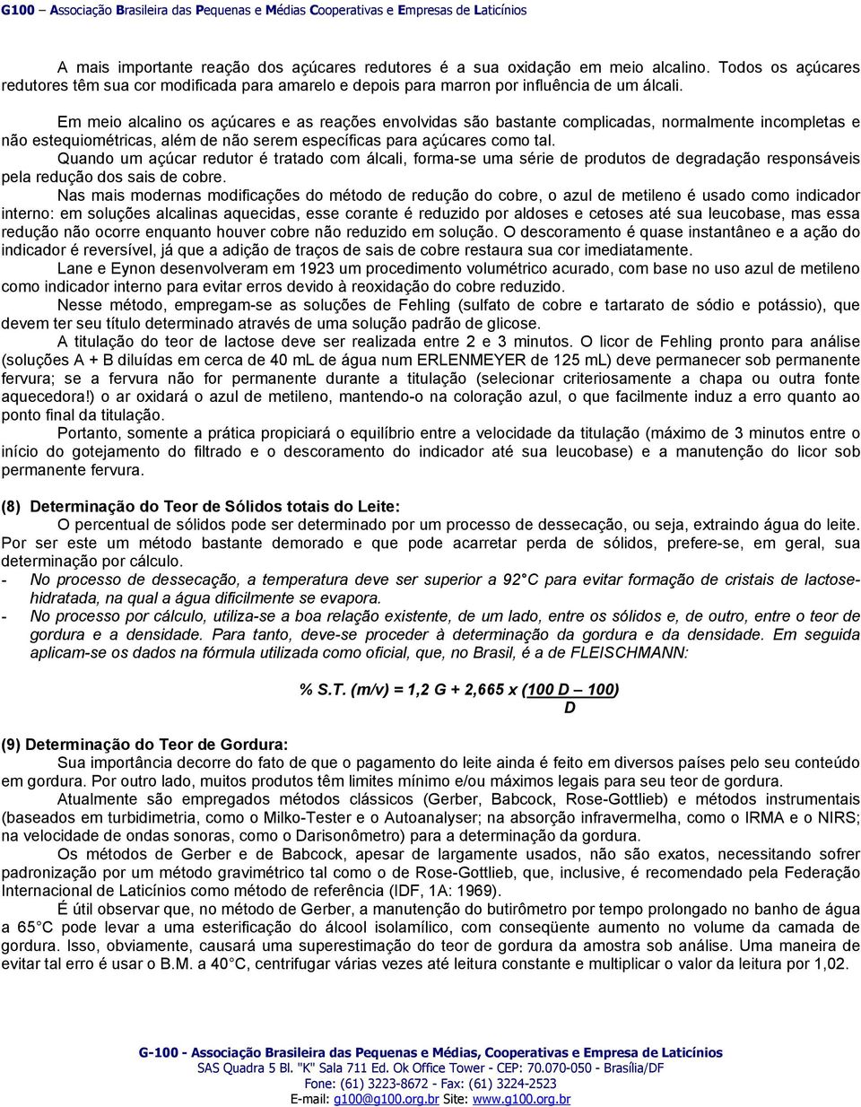 Quando um açúcar redutor é tratado com álcali, forma-se uma série de produtos de degradação responsáveis pela redução dos sais de cobre.