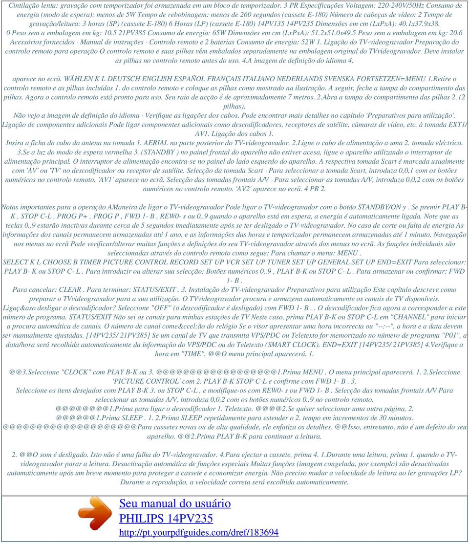 gravação/leitura: 3 horas (SP) (cassete E-180) 6 Horas (LP) (cassete E-180) 14PV135 14PV235 Dimensões em cm (LxPxA): 40.1x37.9x38. 0 Peso sem a embalagem em kg: 10.