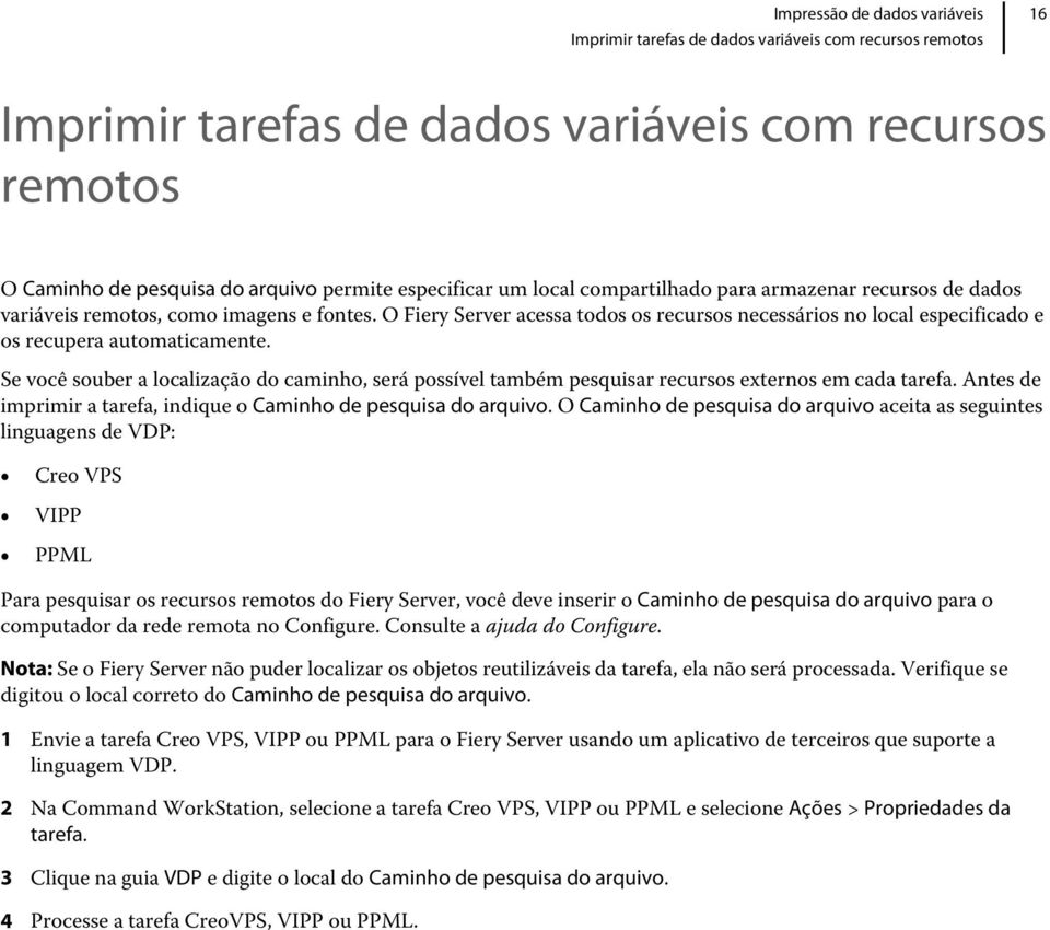 Se você souber a localização do caminho, será possível também pesquisar recursos externos em cada tarefa. Antes de imprimir a tarefa, indique o Caminho de pesquisa do arquivo.