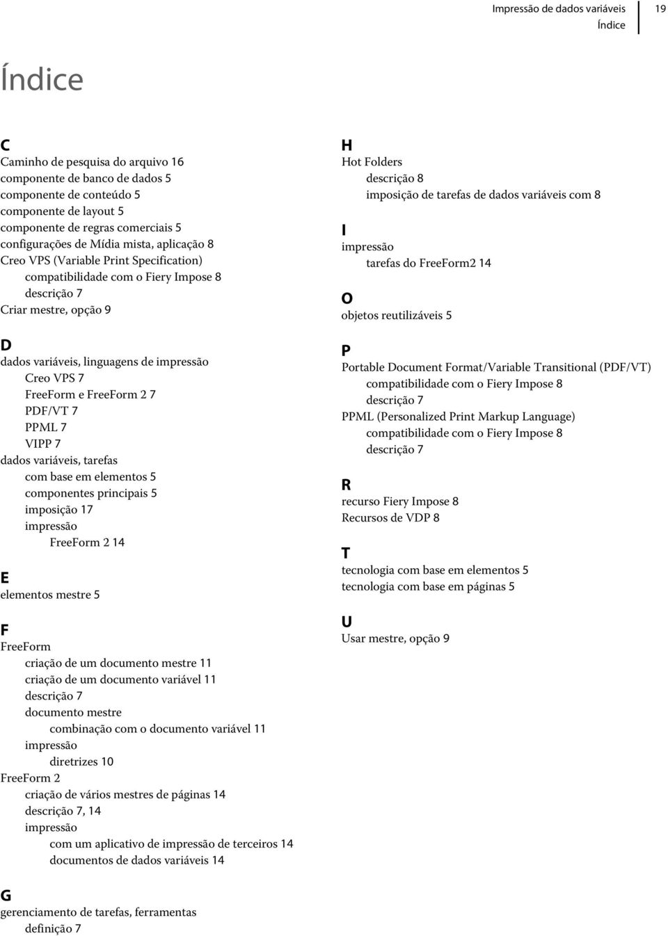 7 PDF/VT 7 PPML 7 VIPP 7 dados variáveis, tarefas com base em elementos 5 componentes principais 5 imposição 17 impressão FreeForm 2 14 E elementos mestre 5 F FreeForm criação de um documento mestre