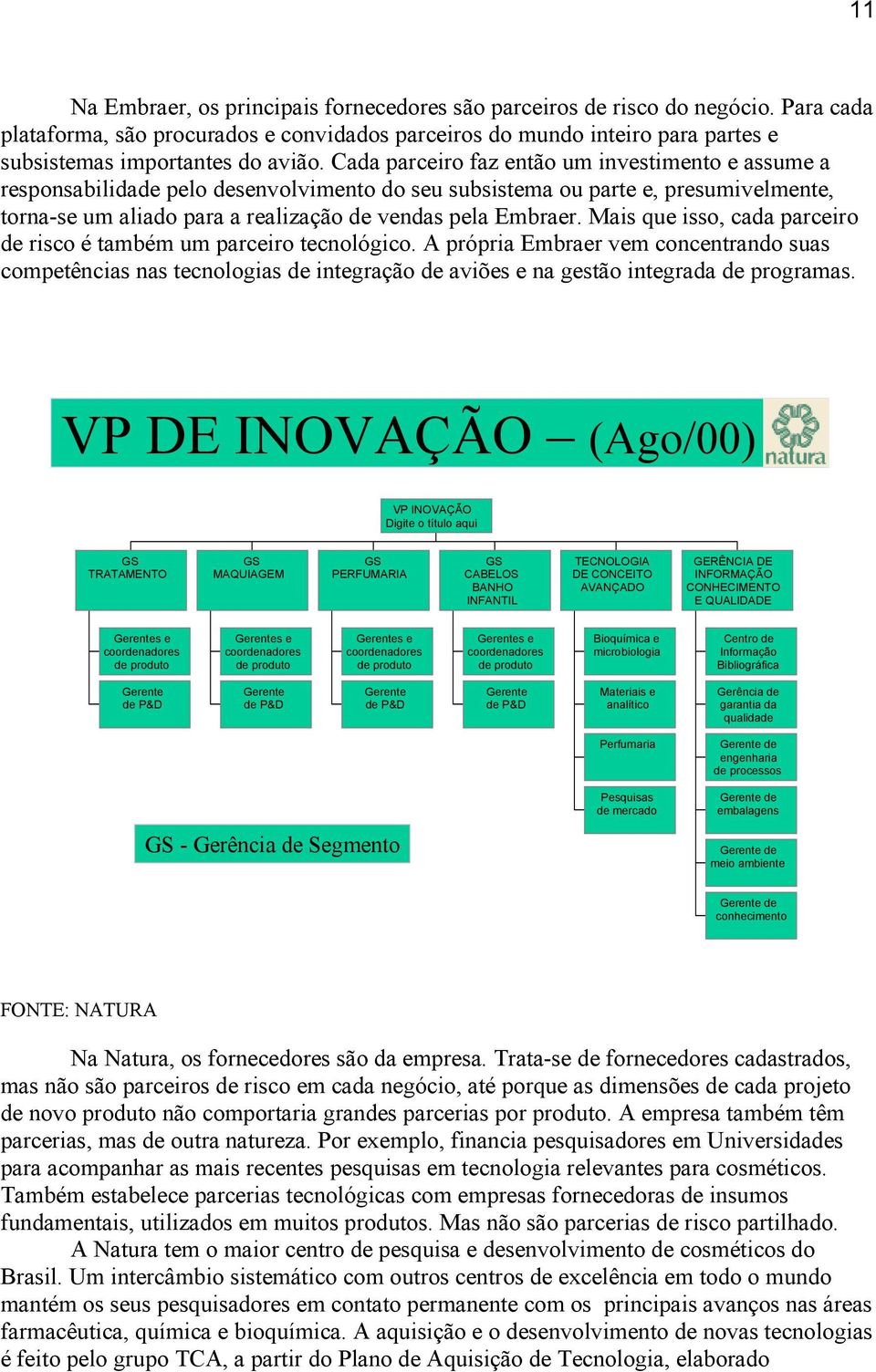 Cada parceiro faz então um investimento e assume a responsabilidade pelo desenvolvimento do seu subsistema ou parte e, presumivelmente, torna-se um aliado para a realização de vendas pela Embraer.