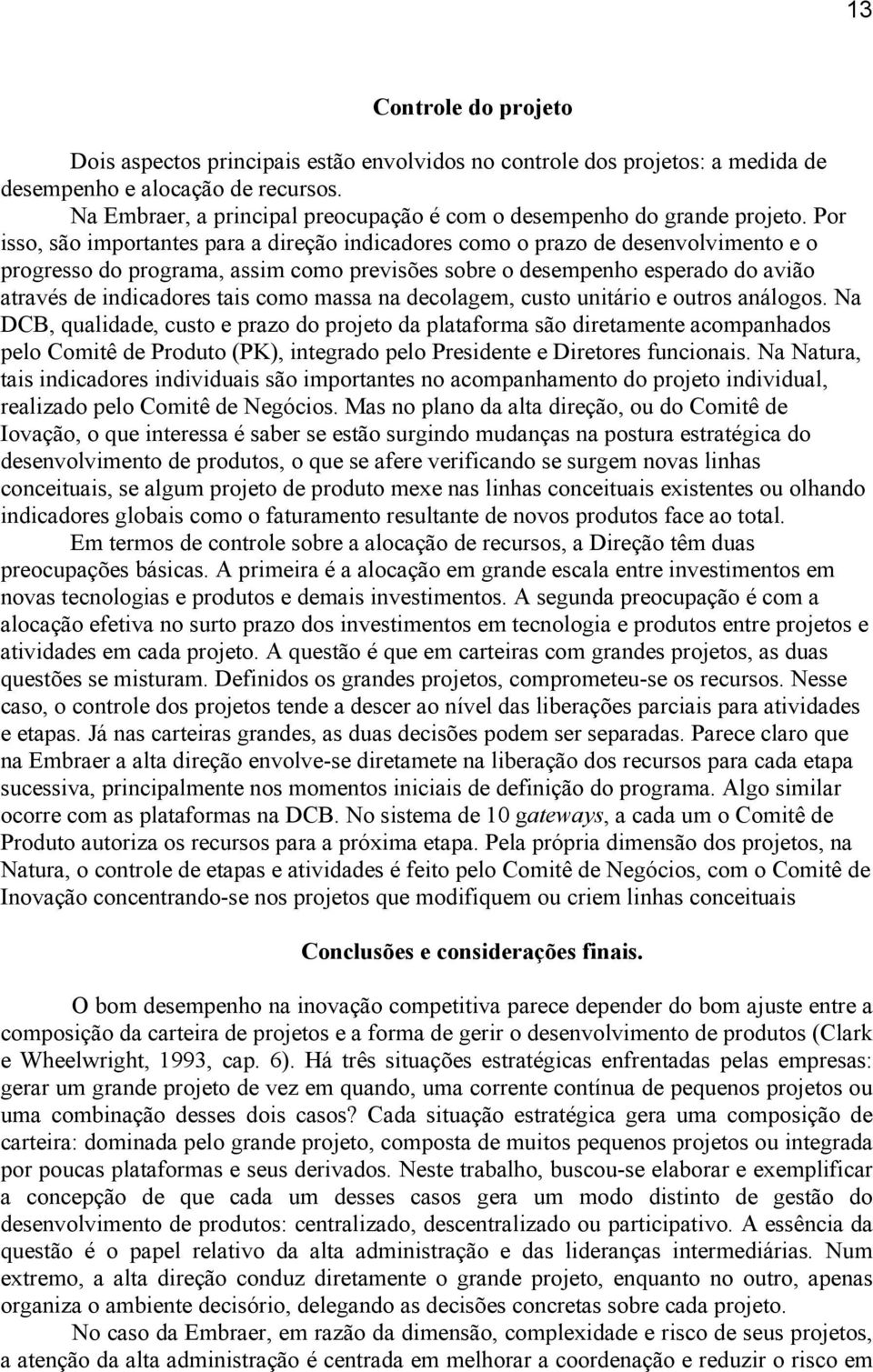 Por isso, são importantes para a direção indicadores como o prazo de desenvolvimento e o progresso do programa, assim como previsões sobre o desempenho esperado do avião através de indicadores tais