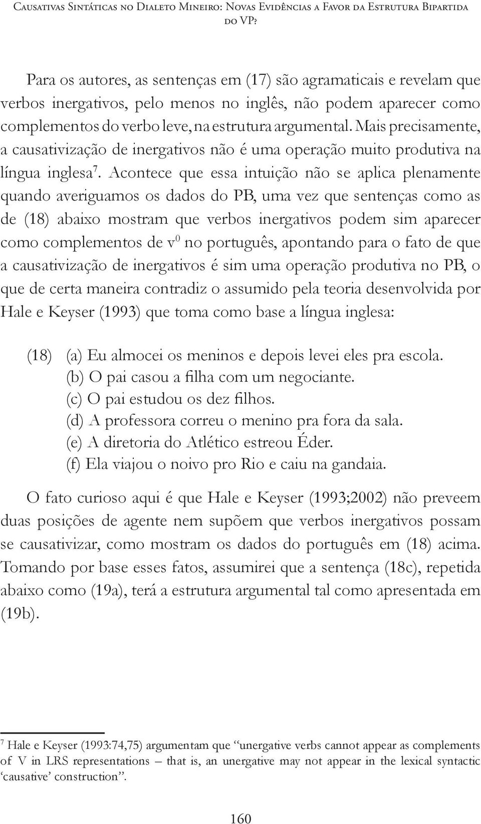 Mais precisamente, a causativização de inergativos não é uma operação muito produtiva na língua inglesa 7.