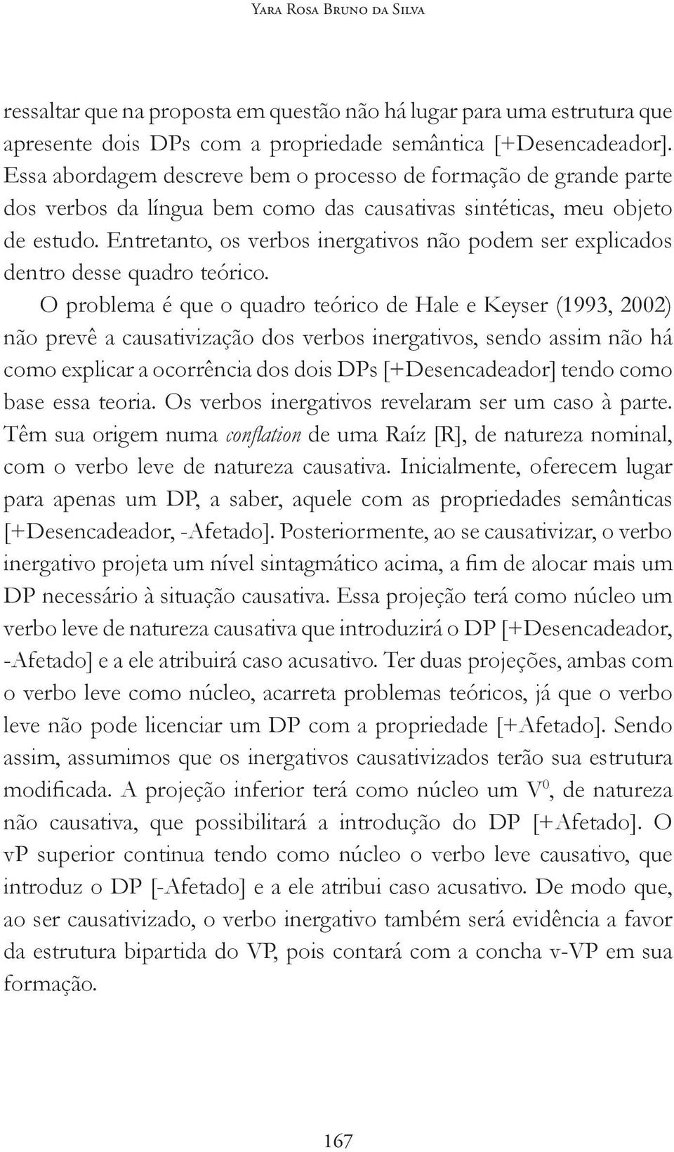 Entretanto, os verbos inergativos não podem ser explicados dentro desse quadro teórico.