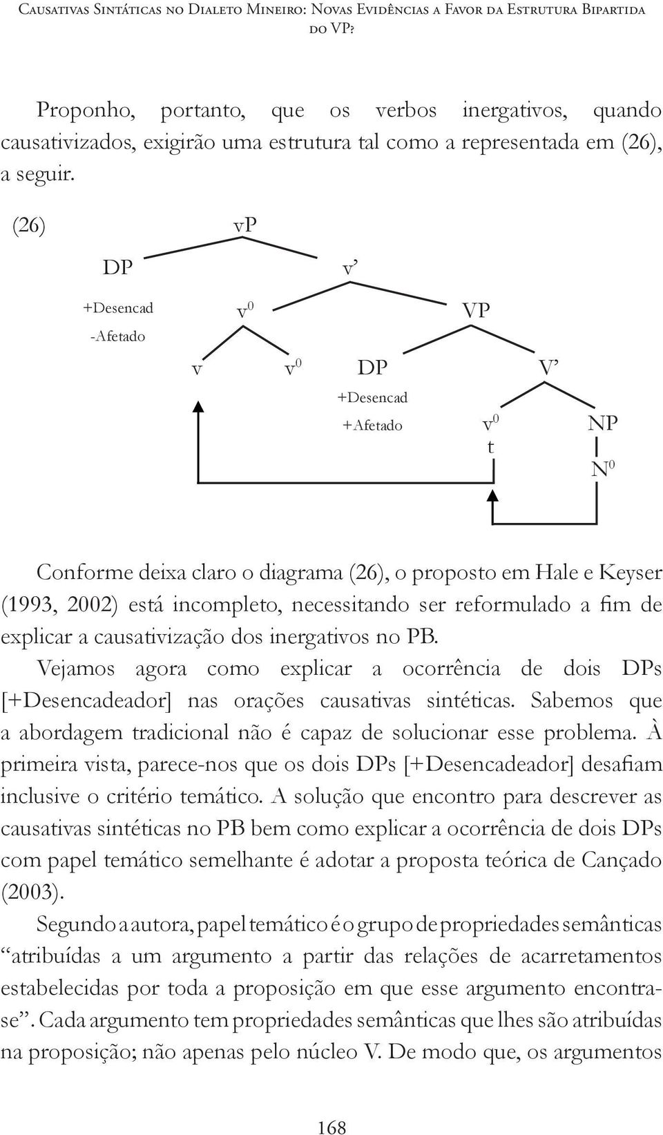 (26) vp DP v +Desencad -Afetado v DP VP V +Desencad +Afetado t NP N 0 Conforme deixa claro o diagrama (26), o proposto em Hale e Keyser (1993, 2002) está incompleto, necessitando ser reformulado a