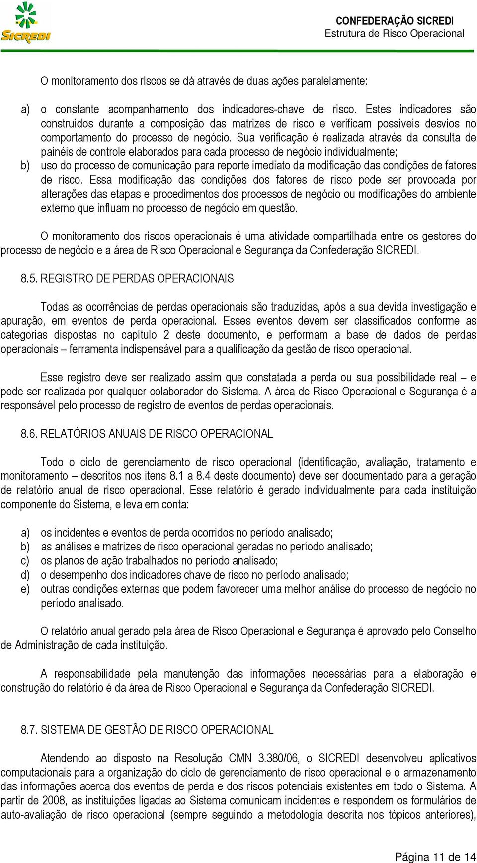 Sua verificação é realizada através da consulta de painéis de controle elaborados para cada processo de individualmente; b) uso do processo de comunicação para reporte imediato da modificação das